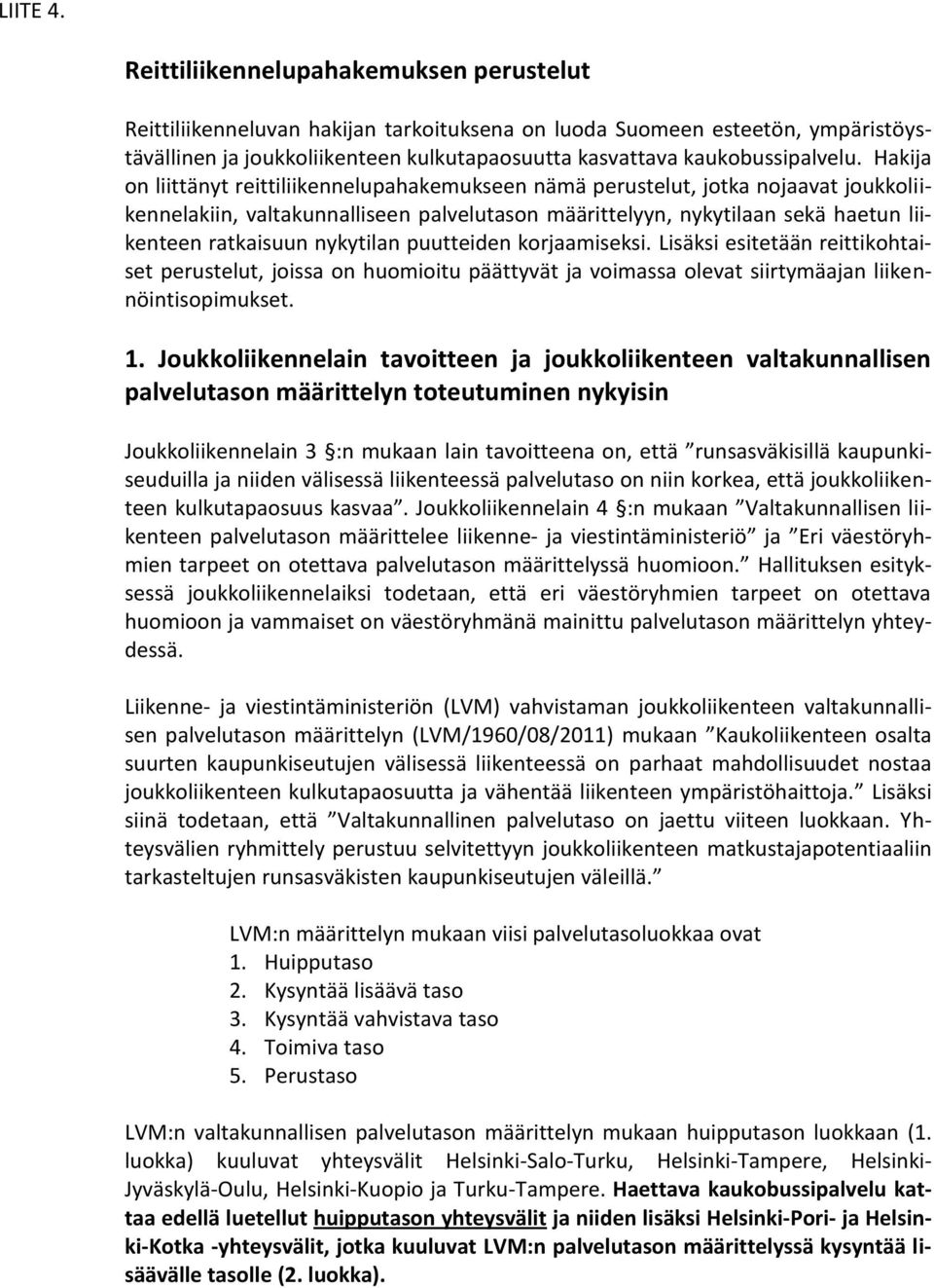 Hakija on liittänyt reittiliikennelupahakemukseen nämä perustelut, jotka nojaavat joukkoliikennelakiin, valtakunnalliseen palvelutason määrittelyyn, nykytilaan sekä haetun liikenteen ratkaisuun