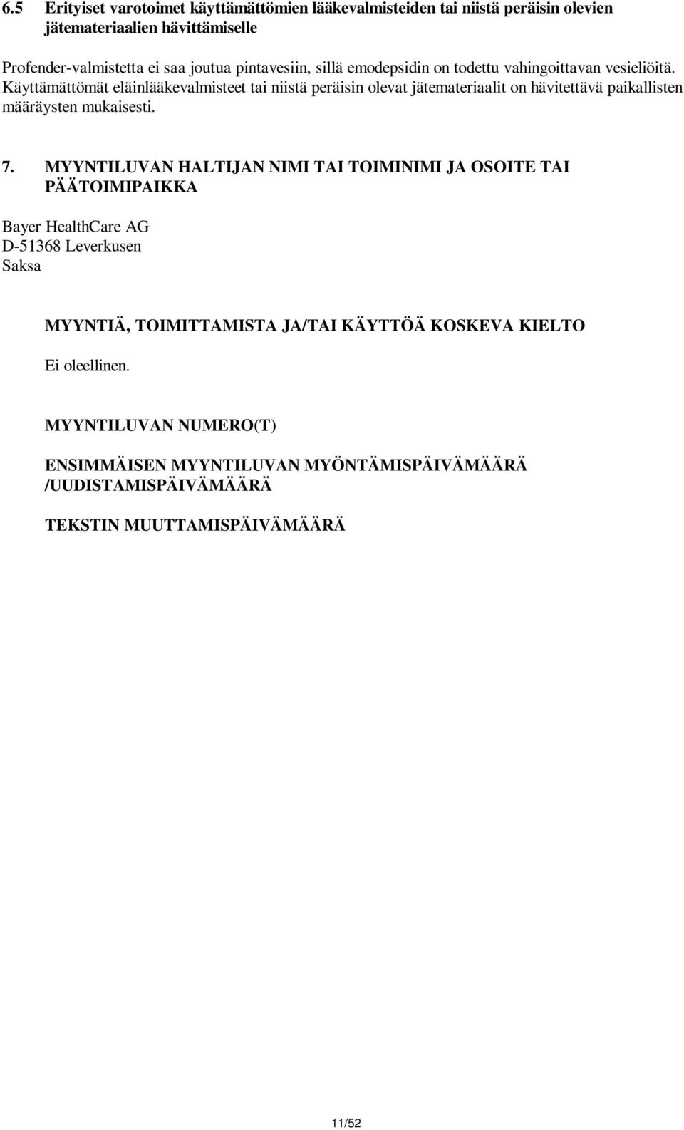 Käyttämättömät eläinlääkevalmisteet tai niistä peräisin olevat jätemateriaalit on hävitettävä paikallisten määräysten mukaisesti. 7.