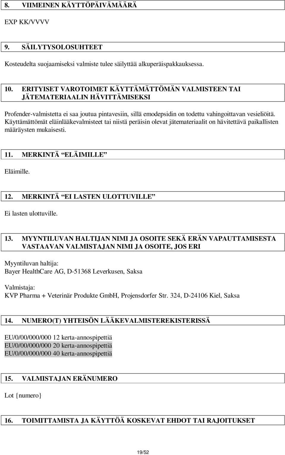 Käyttämättömät eläinlääkevalmisteet tai niistä peräisin olevat jätemateriaalit on hävitettävä paikallisten määräysten mukaisesti. 11. MERKINTÄ ELÄIMILLE Eläimille. 12.