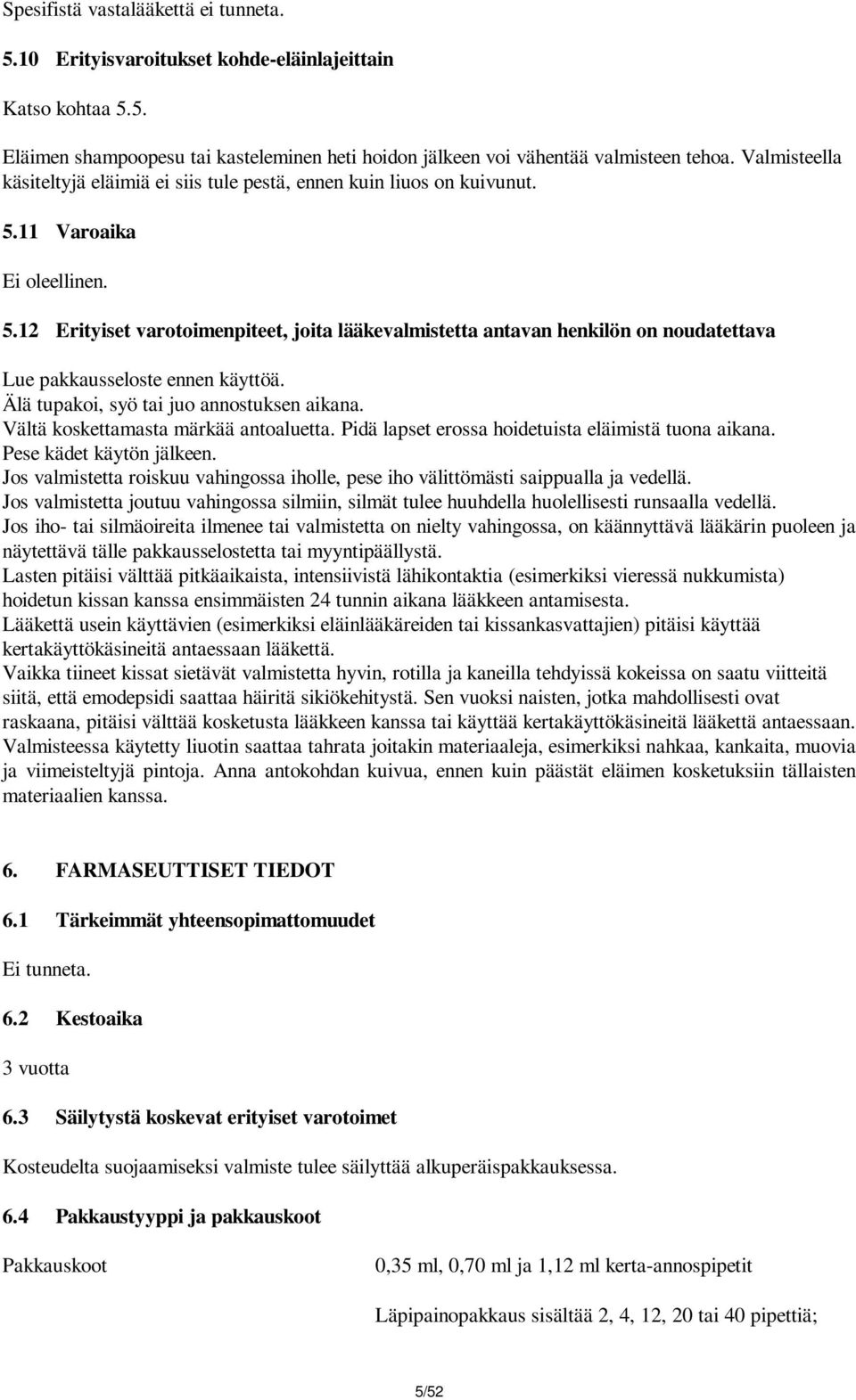 11 Varoaika Ei oleellinen. 5.12 Erityiset varotoimenpiteet, joita lääkevalmistetta antavan henkilön on noudatettava Lue pakkausseloste ennen käyttöä. Älä tupakoi, syö tai juo annostuksen aikana.