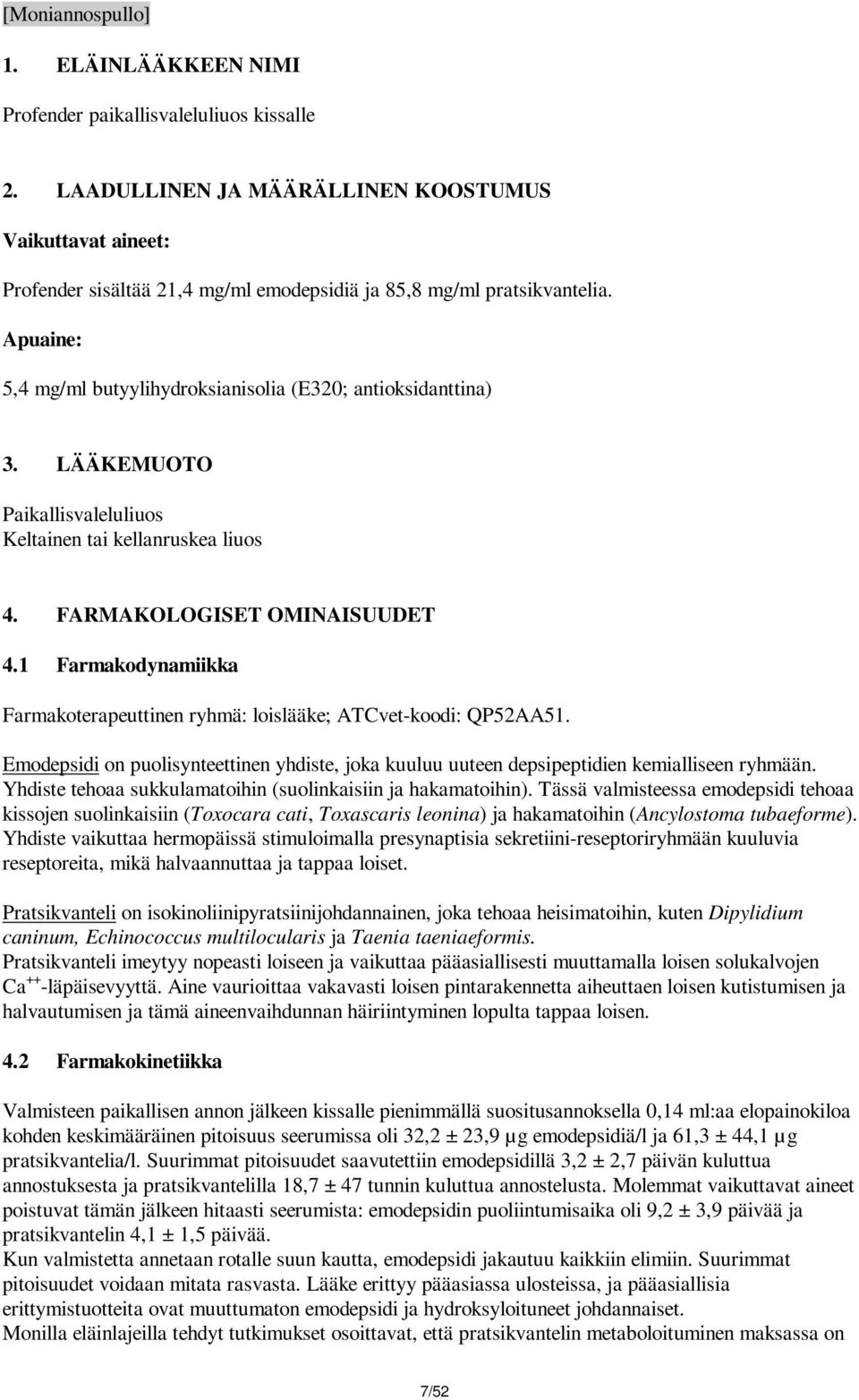 LÄÄKEMUOTO Paikallisvaleluliuos Keltainen tai kellanruskea liuos 4. FARMAKOLOGISET OMINAISUUDET 4.1 Farmakodynamiikka Farmakoterapeuttinen ryhmä: loislääke; ATCvet-koodi: QP52AA51.