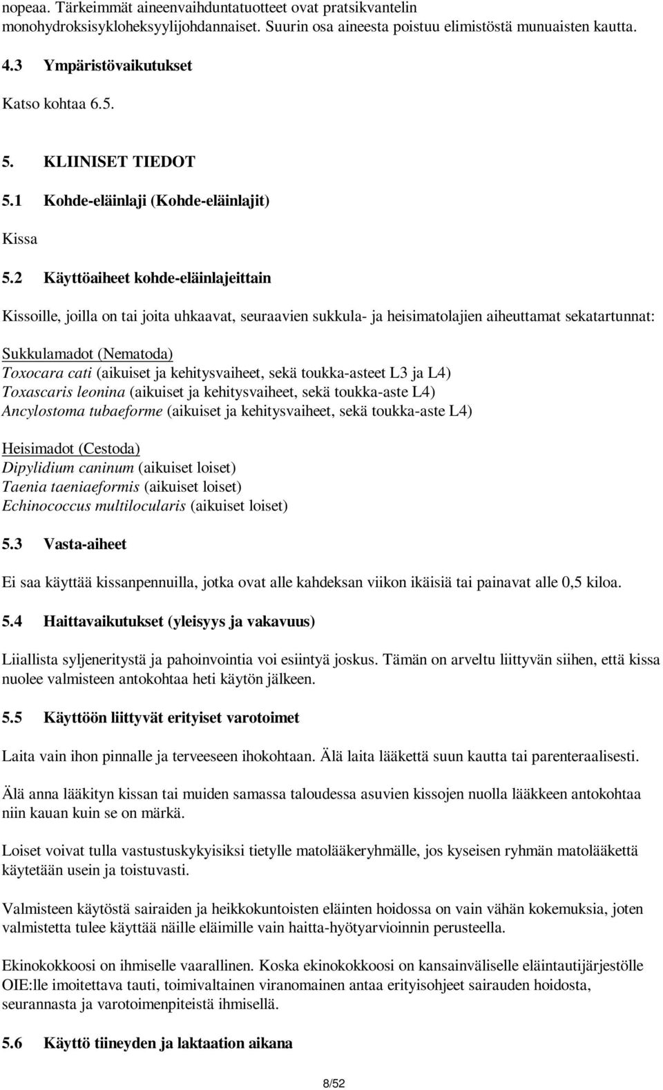 2 Käyttöaiheet kohde-eläinlajeittain Kissoille, joilla on tai joita uhkaavat, seuraavien sukkula- ja heisimatolajien aiheuttamat sekatartunnat: Sukkulamadot (Nematoda) Toxocara cati (aikuiset ja