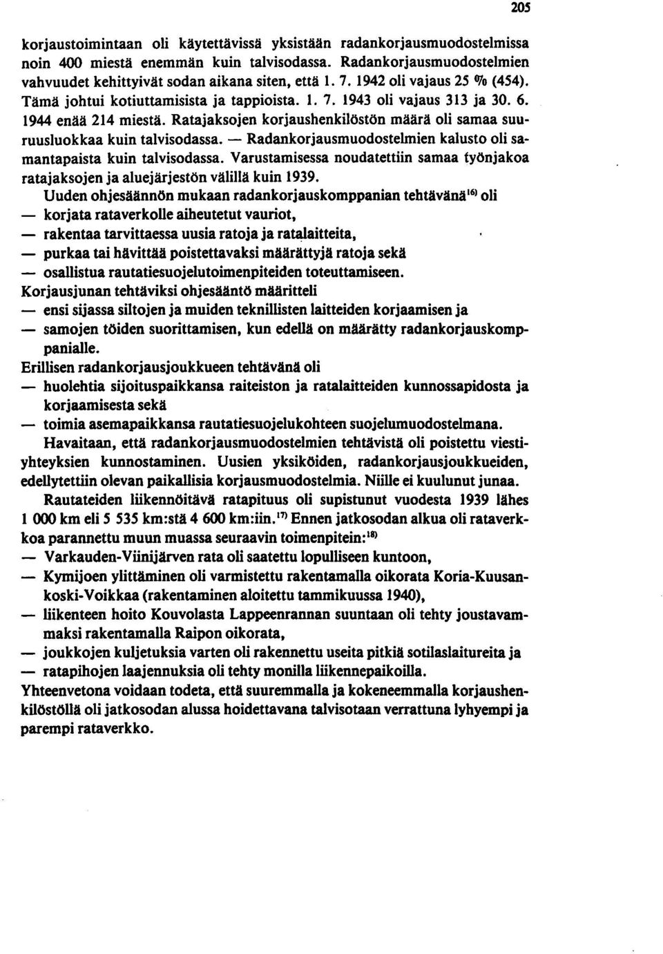 Ratajaksojen korjaushenkilöstön määrä oli samaa suuruusluokkaa kuin talvisodassa. - Radankorjausmuodostelmien kalusto oli samantapaista kuin talvisodassa.