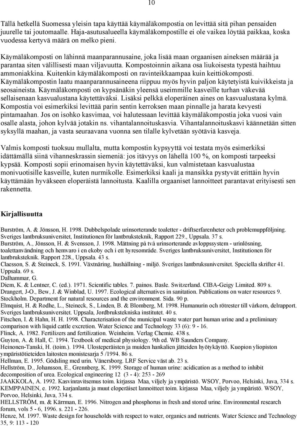 Käymäläkomposti on lähinnä maanparannusaine, joka lisää maan orgaanisen aineksen määrää ja parantaa siten välillisesti maan viljavuutta.