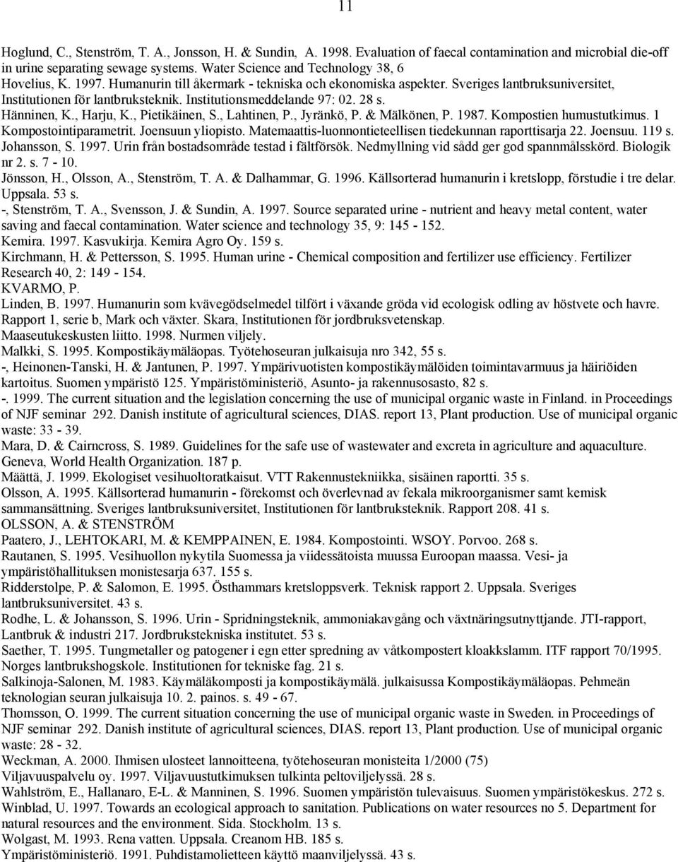 Institutionsmeddelande 97: 02. 28 s. Hänninen, K., Harju, K., Pietikäinen, S., Lahtinen, P., Jyränkö, P. & Mälkönen, P. 1987. Kompostien humustutkimus. 1 Kompostointiparametrit. Joensuun yliopisto.