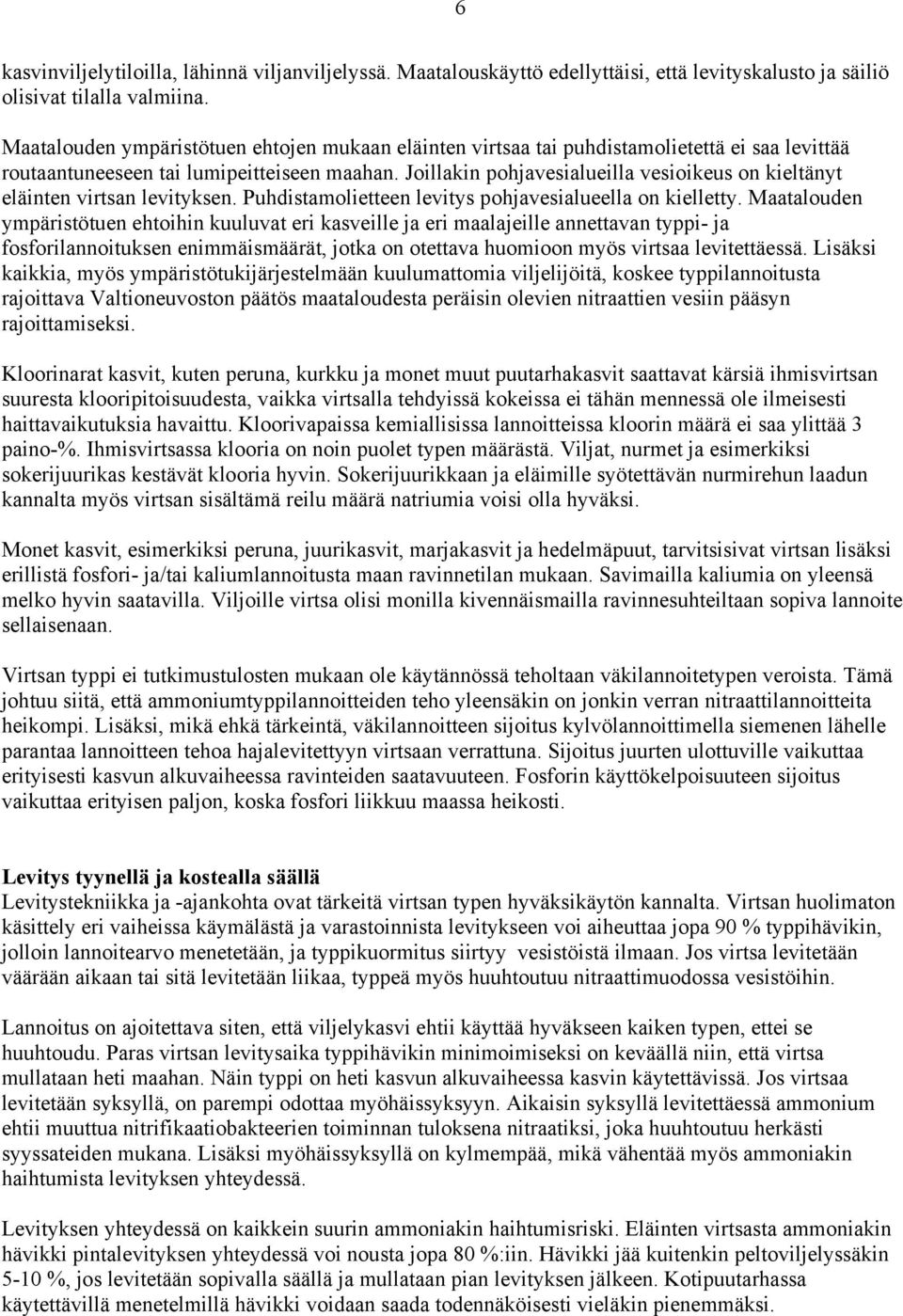 Joillakin pohjavesialueilla vesioikeus on kieltänyt eläinten virtsan levityksen. Puhdistamolietteen levitys pohjavesialueella on kielletty.