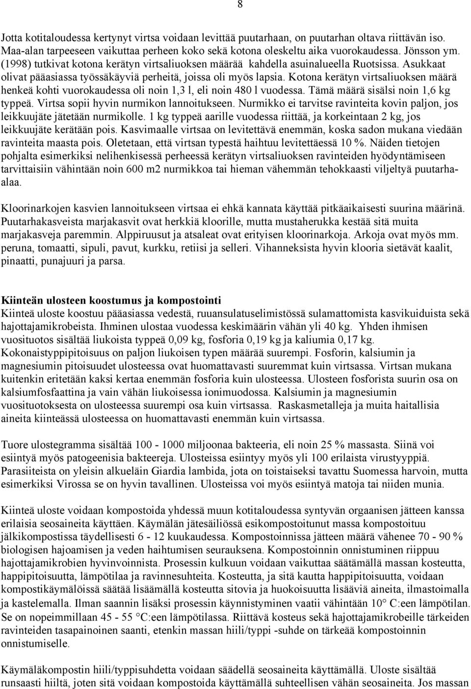 Kotona kerätyn virtsaliuoksen määrä henkeä kohti vuorokaudessa oli noin 1,3 l, eli noin 480 l vuodessa. Tämä määrä sisälsi noin 1,6 kg typpeä. Virtsa sopii hyvin nurmikon lannoitukseen.