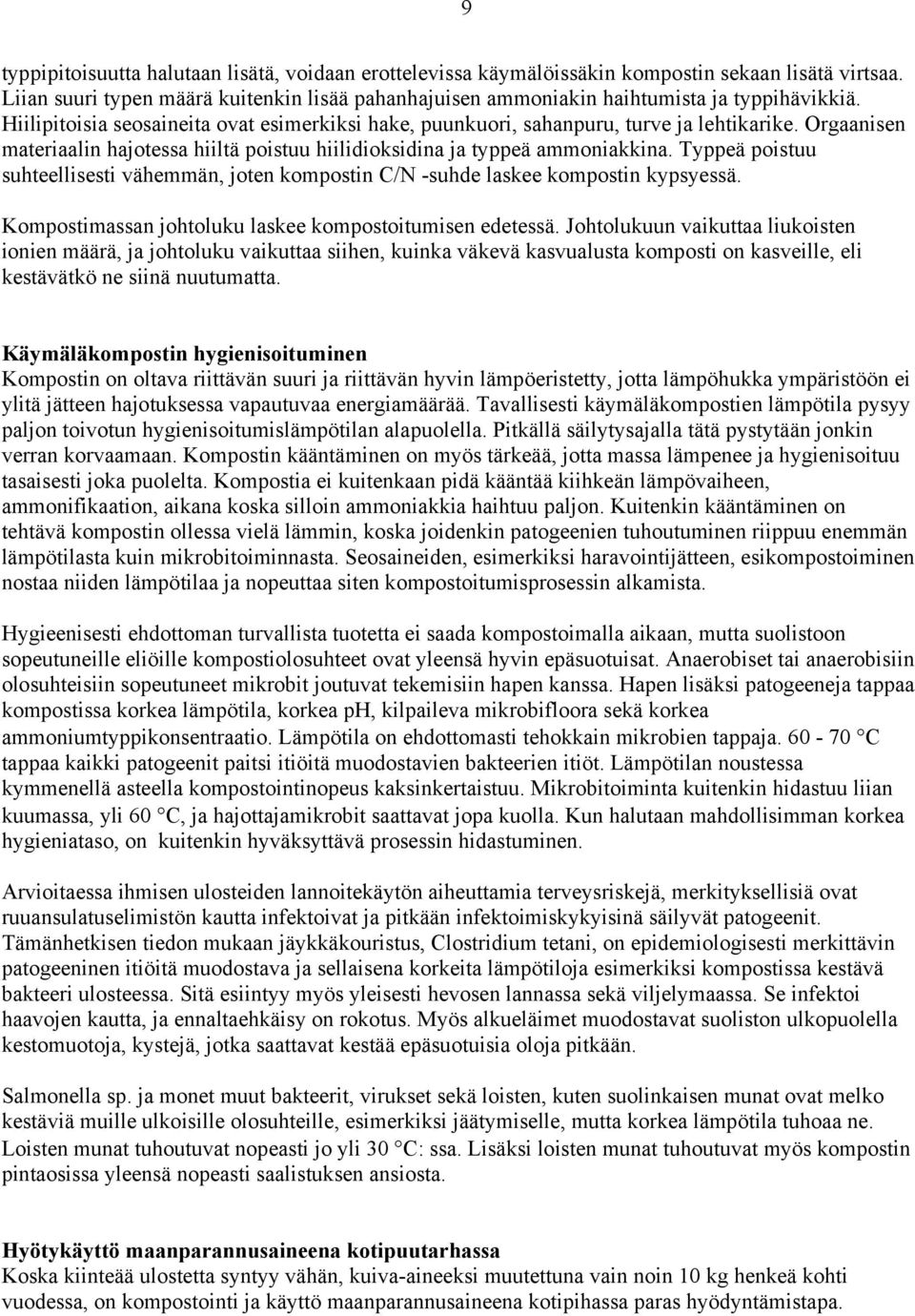 Typpeä poistuu suhteellisesti vähemmän, joten kompostin C/N -suhde laskee kompostin kypsyessä. Kompostimassan johtoluku laskee kompostoitumisen edetessä.