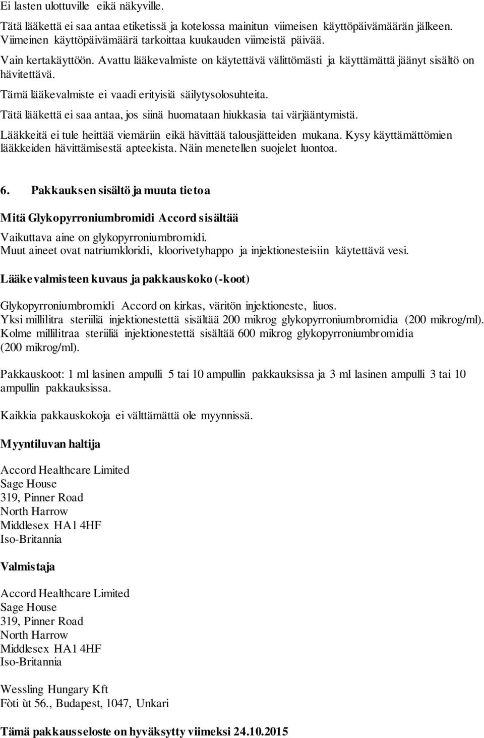 Tätä lääkettä ei saa antaa, jos siinä huomataan hiukkasia tai värjääntymistä. Lääkkeitä ei tule heittää viemäriin eikä hävittää talousjätteiden mukana.