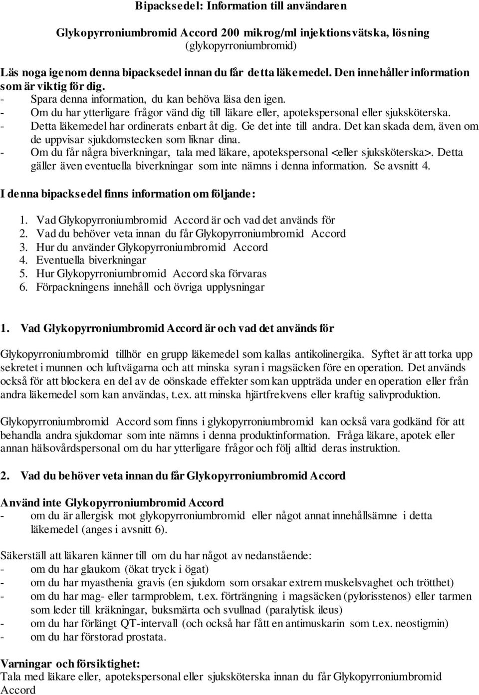 - Om du har ytterligare frågor vänd dig till läkare eller, apotekspersonal eller sjuksköterska. - Detta läkemedel har ordinerats enbart åt dig. Ge det inte till andra.