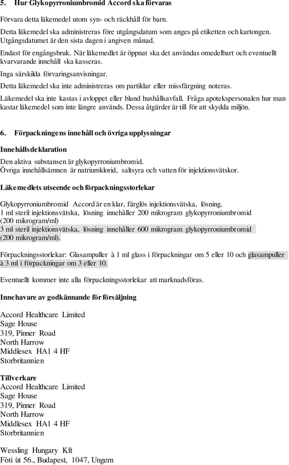 Inga särskilda förvaringsanvisningar. Detta läkemedel ska inte administreras om partiklar eller missfärgning noteras. Läkemedel ska inte kastas i avloppet eller bland hushållsavfall.