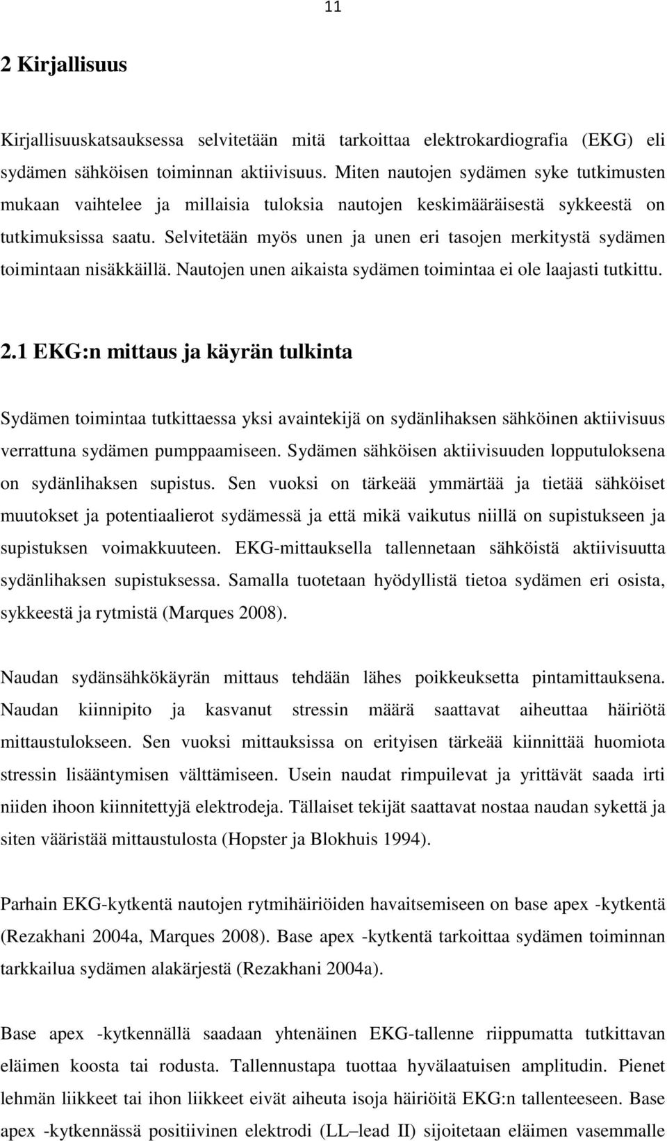 Selvitetään myös unen ja unen eri tasojen merkitystä sydämen toimintaan nisäkkäillä. Nautojen unen aikaista sydämen toimintaa ei ole laajasti tutkittu. 2.