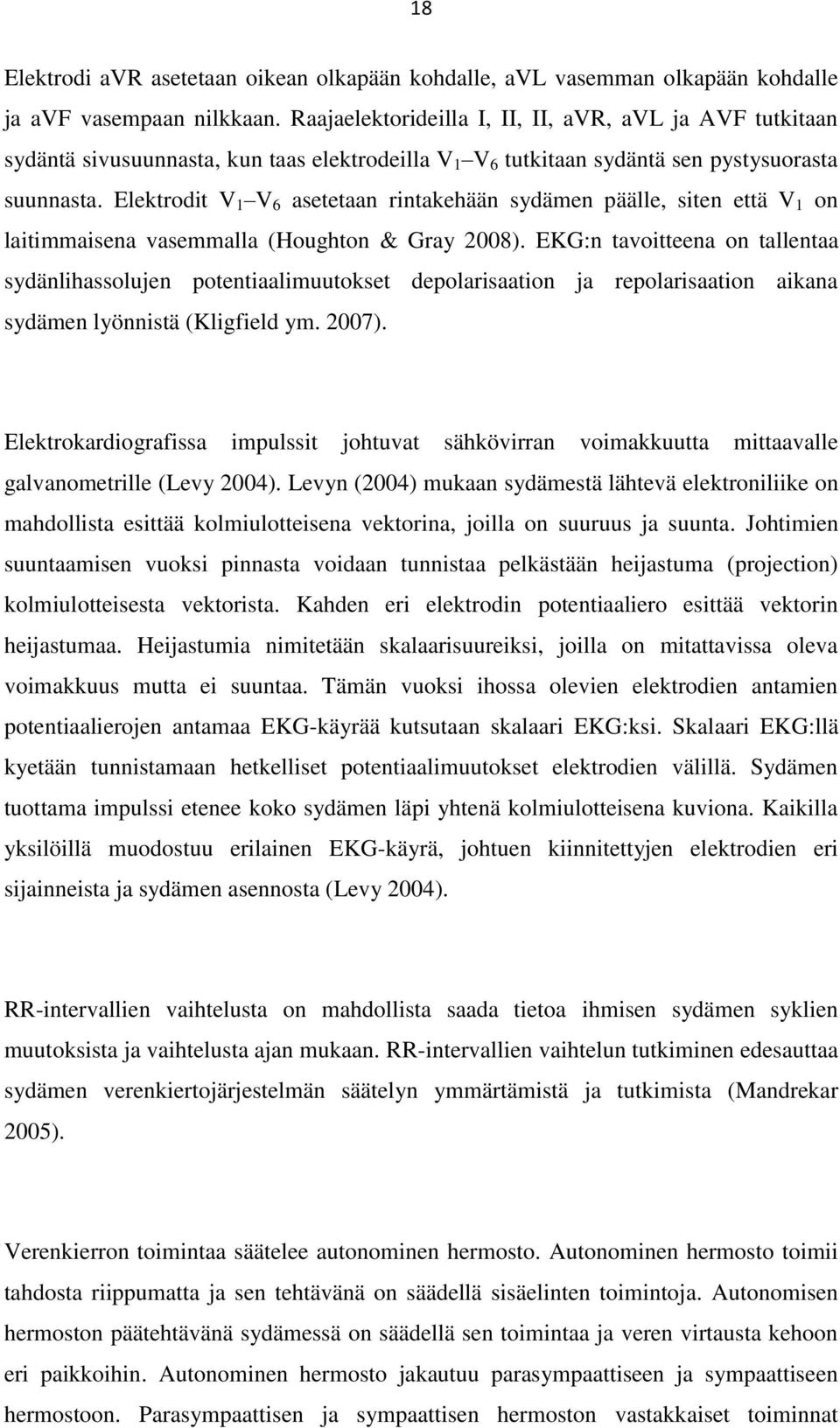 Elektrodit V 1 V 6 asetetaan rintakehään sydämen päälle, siten että V 1 on laitimmaisena vasemmalla (Houghton & Gray 2008).