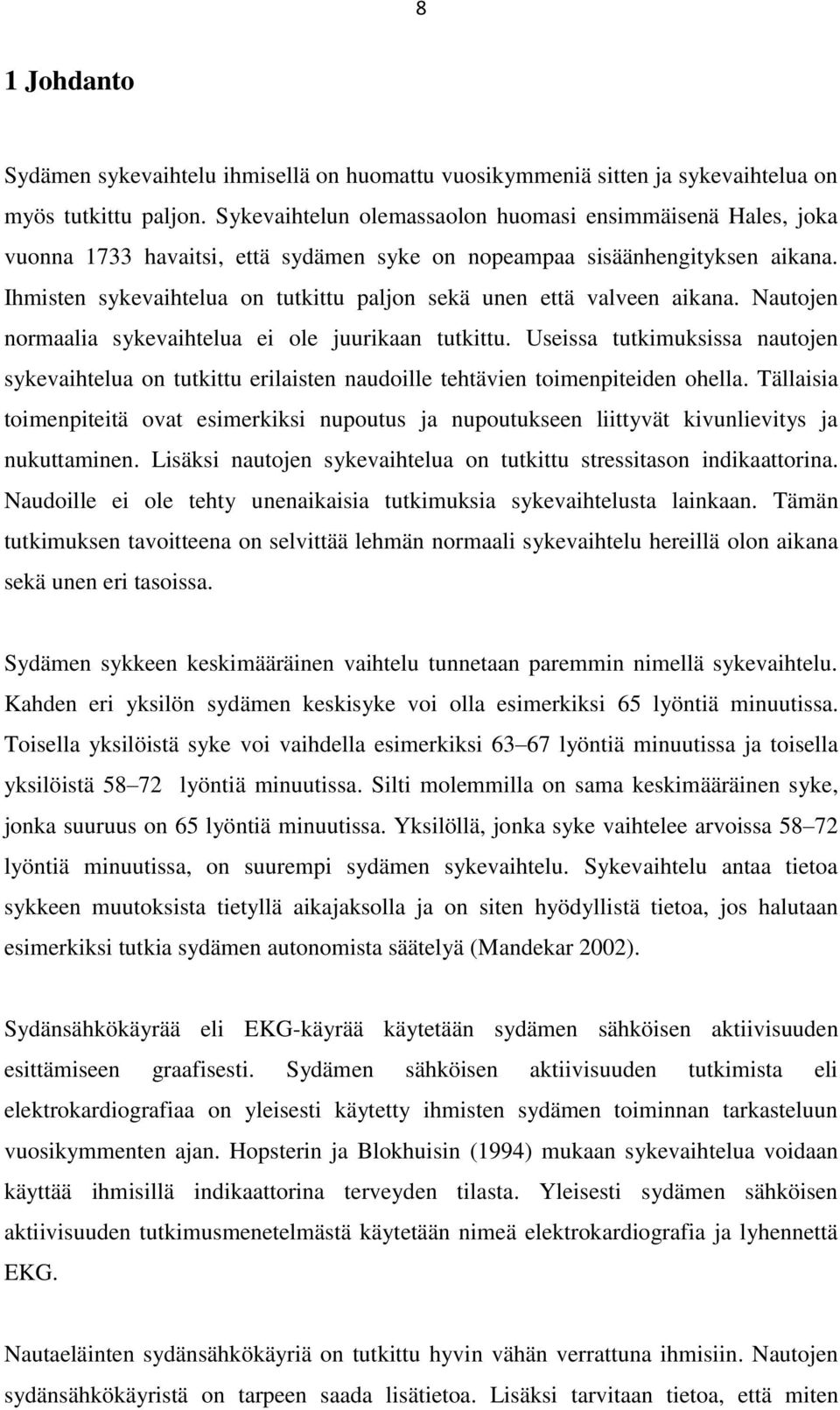 Ihmisten sykevaihtelua on tutkittu paljon sekä unen että valveen aikana. Nautojen normaalia sykevaihtelua ei ole juurikaan tutkittu.