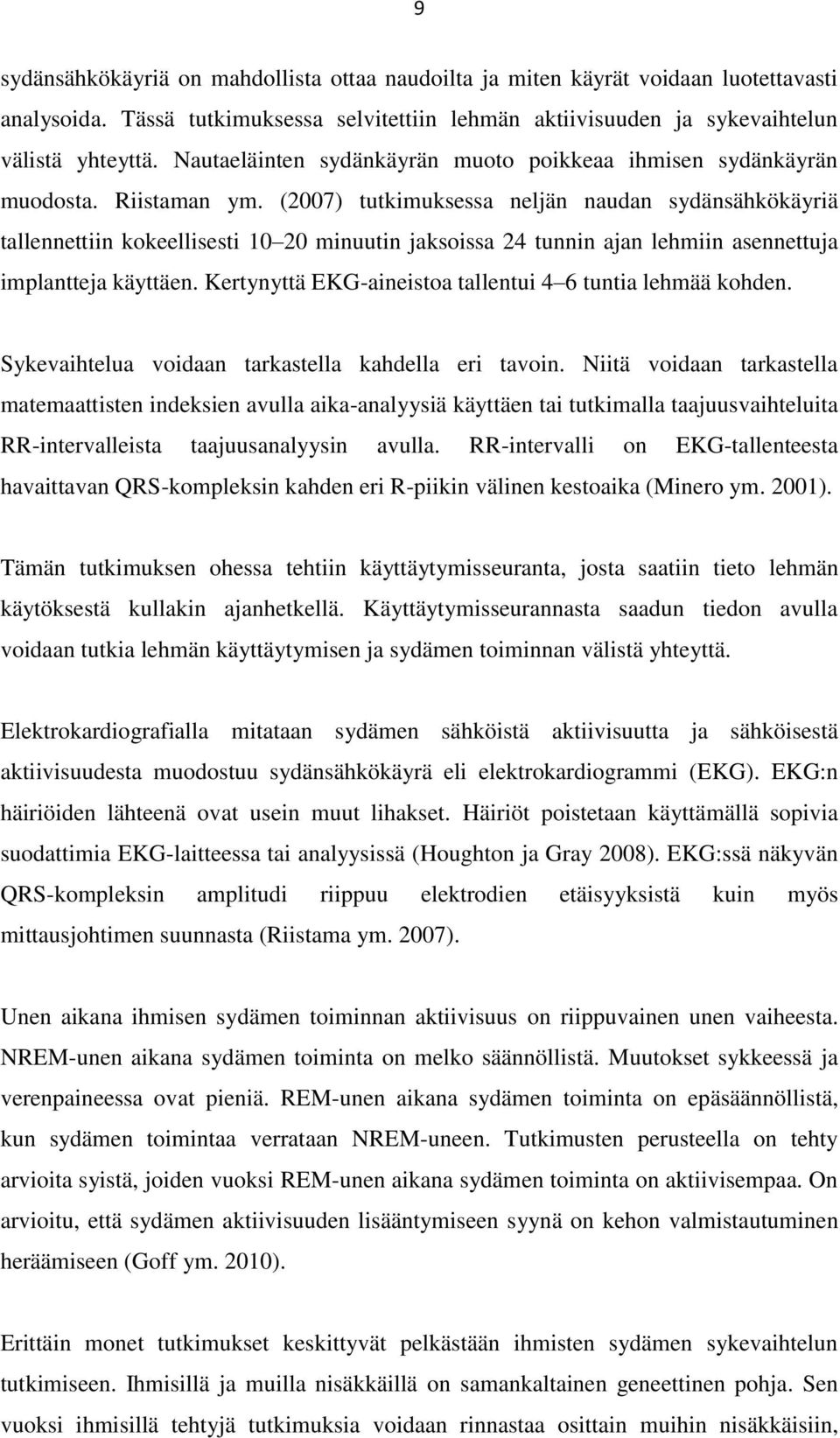 (2007) tutkimuksessa neljän naudan sydänsähkökäyriä tallennettiin kokeellisesti 10 20 minuutin jaksoissa 24 tunnin ajan lehmiin asennettuja implantteja käyttäen.