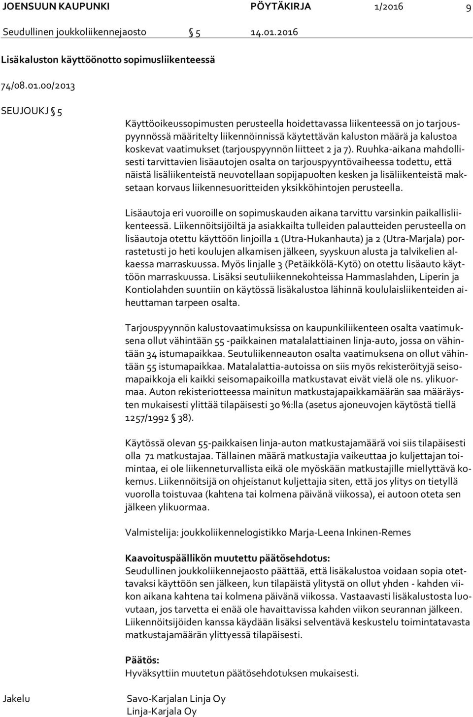 2016 Lisäkaluston käyttöönotto sopimusliikenteessä 74/08.01.00/2013 SEUJOUKJ 5 Käyttöoikeussopimusten perusteella hoidettavassa liikenteessä on jo tar jouspyyn nös sä määritelty liikennöinnissä