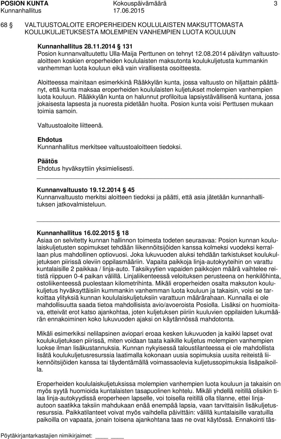 2014 päivätyn valtuustoaloitteen koskien eroperheiden koululaisten maksutonta koulukuljetusta kummankin vanhemman luota kouluun eikä vain virallisesta osoitteesta.