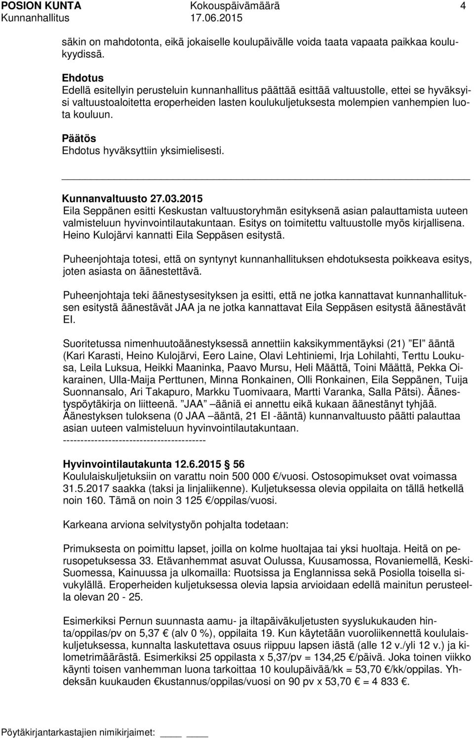 hyväksyttiin yksimielisesti. Kunnanvaltuusto 27.03.2015 Eila Seppänen esitti Keskustan valtuustoryhmän esityksenä asian palauttamista uuteen valmisteluun hyvinvointilautakuntaan.