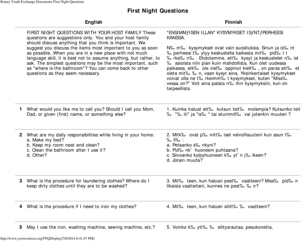 The simplest questions may be the most important, such as "where is the bathroom"? You can come back to other questions as they seem necessary. "ENSIMMƒISEN ILLAN" KYSYMYKSET ISƒNTƒPERHEESI KANSSA.