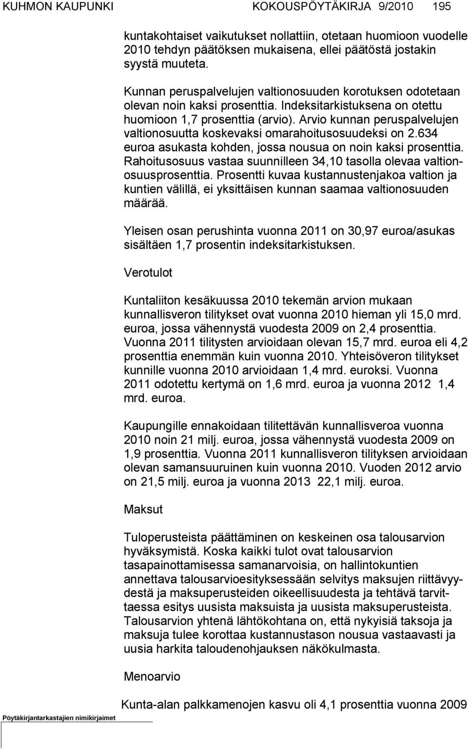 Arvio kunnan peruspalvelujen valtionosuutta koskevaksi oma ra hoi tus osuu deksi on 2.634 euroa asukasta kohden, jossa nousua on noin kak si pro senttia.