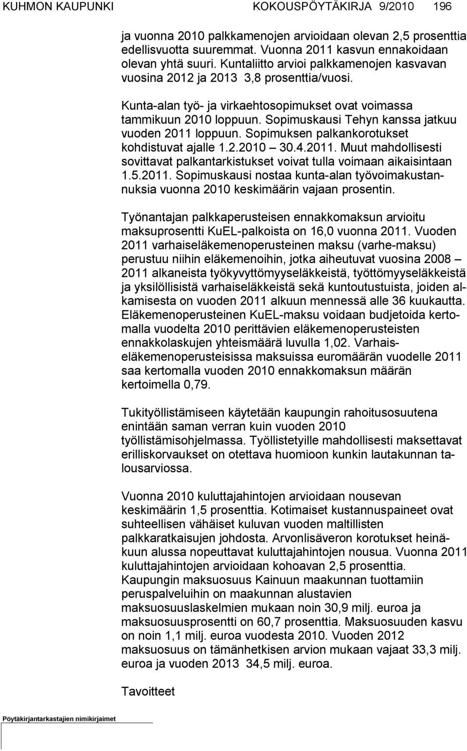 Sopimuskausi Tehyn kanssa jatkuu vuoden 2011 loppuun. So pi muk sen palkankorotukset kohdistuvat ajalle 1.2.2010 30.4.2011. Muut mah dol lisesti sovittavat palkantarkistukset voivat tulla voimaan ai kaisintaan 1.