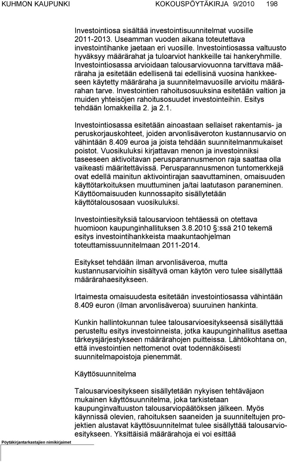 Investointiosassa arvioidaan talousarvio vuonna tarvittava määrä raha ja esitetään edellisenä tai edellisinä vuosina hankkeeseen käytetty määräraha ja suunnitelmavuosille arvioitu määrärahan tar ve.