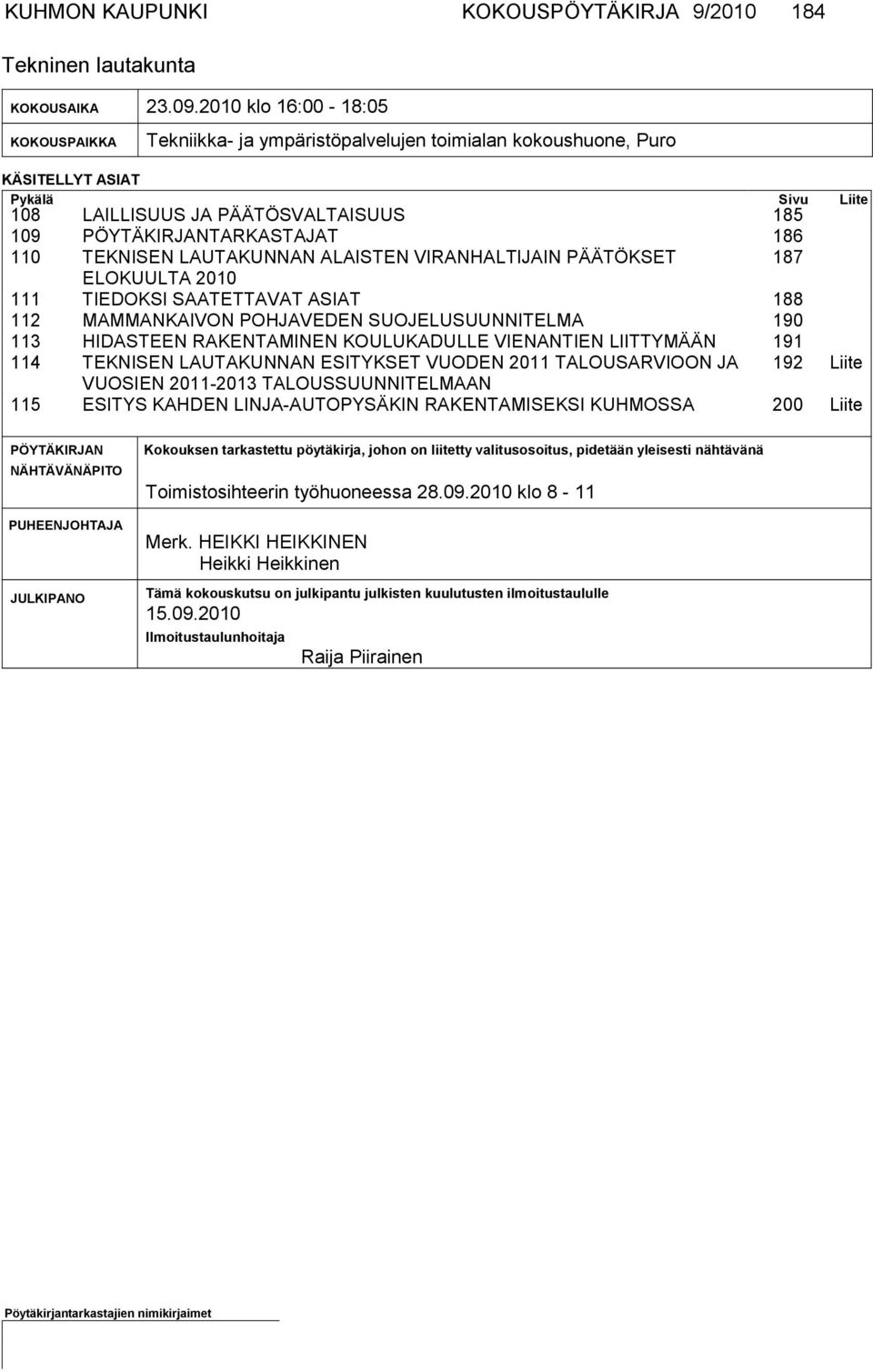 186 110 TEKNISEN LAUTAKUNNAN ALAISTEN VIRANHALTIJAIN PÄÄTÖKSET 187 ELOKUUL TA 2010 111 TIEDOKSI SAATETTAVAT ASIAT 188 112 MAMMANKAIVON POHJAVEDEN SUOJELUSUUNNITELMA 190 113 HIDASTEEN RAKENTAMINEN