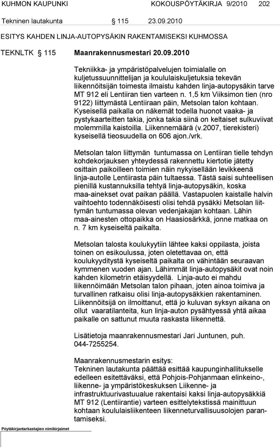 2010 Tekniikka- ja ympäristöpalvelujen toimialalle on kuljetussuunnittelijan ja koululaiskuljetuksia tekevän liikennöitsijän toimesta ilmaistu kah den linja-autopysäkin tar ve MT 912 eli Lentiiran