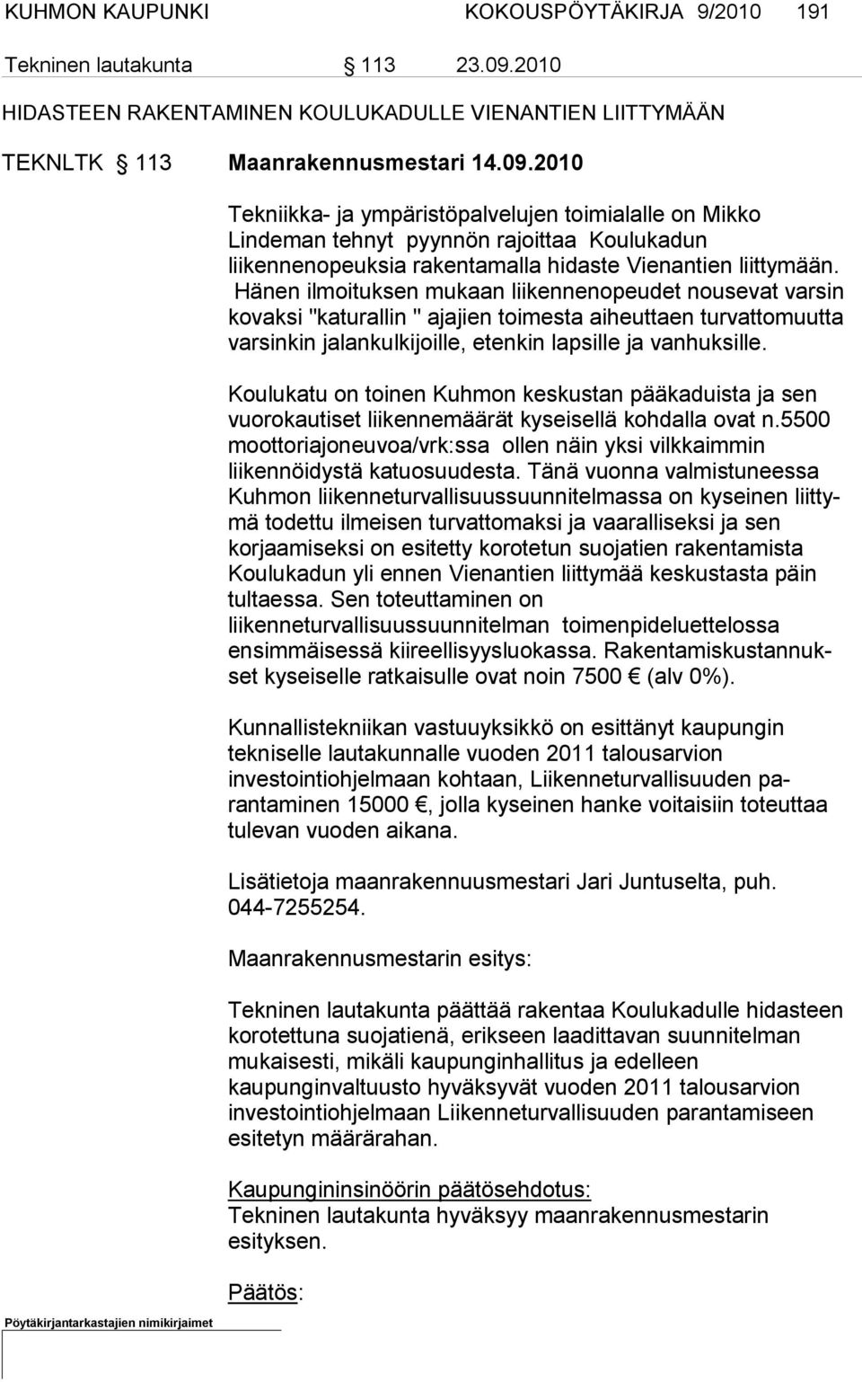 2010 Tekniikka- ja ympäristöpalvelujen toimialalle on Mikko Lindeman tehnyt pyynnön rajoittaa Koulukadun liikennenopeuksia rakenta malla hidaste Vienantien liit tymään.