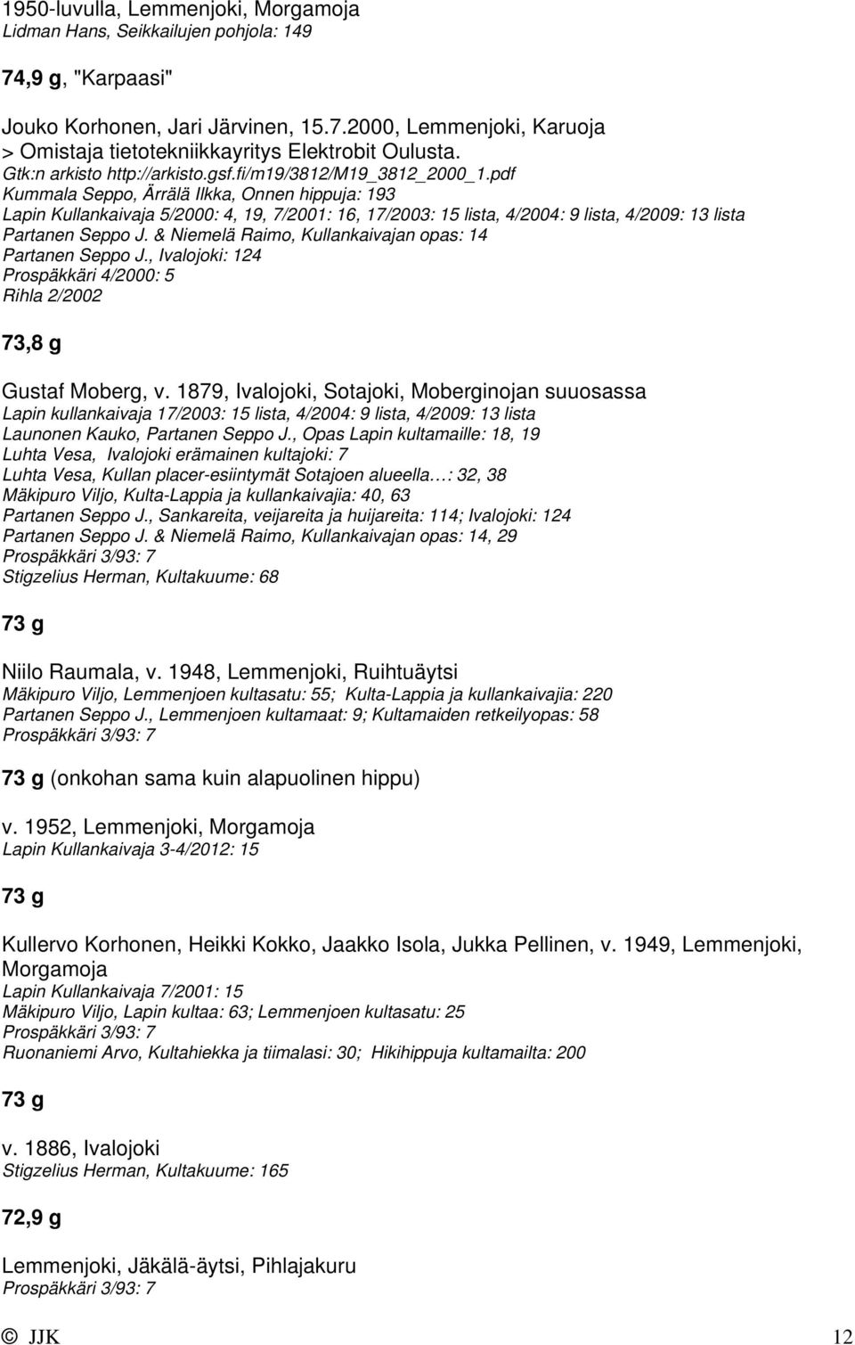 pdf Kummala Seppo, Ärrälä Ilkka, Onnen hippuja: 193 Lapin Kullankaivaja 5/2000: 4, 19, 7/2001: 16, 17/2003: 15 lista, 4/2004: 9 lista, 4/2009: 13 lista Partanen Seppo J.