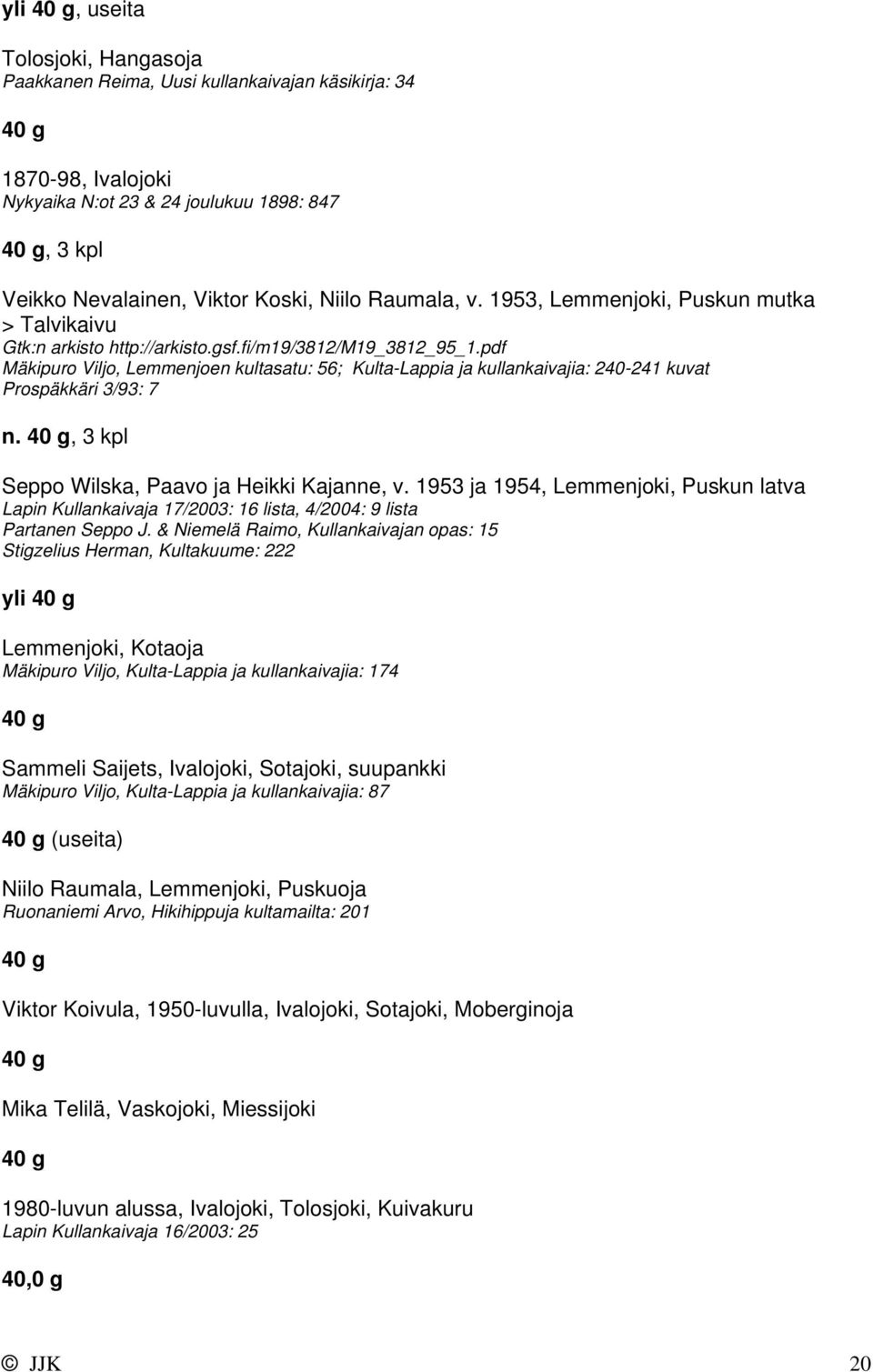 pdf Mäkipuro Viljo, Lemmenjoen kultasatu: 56; Kulta-Lappia ja kullankaivajia: 240-241 kuvat n. 40 g, 3 kpl Seppo Wilska, Paavo ja Heikki Kajanne, v.