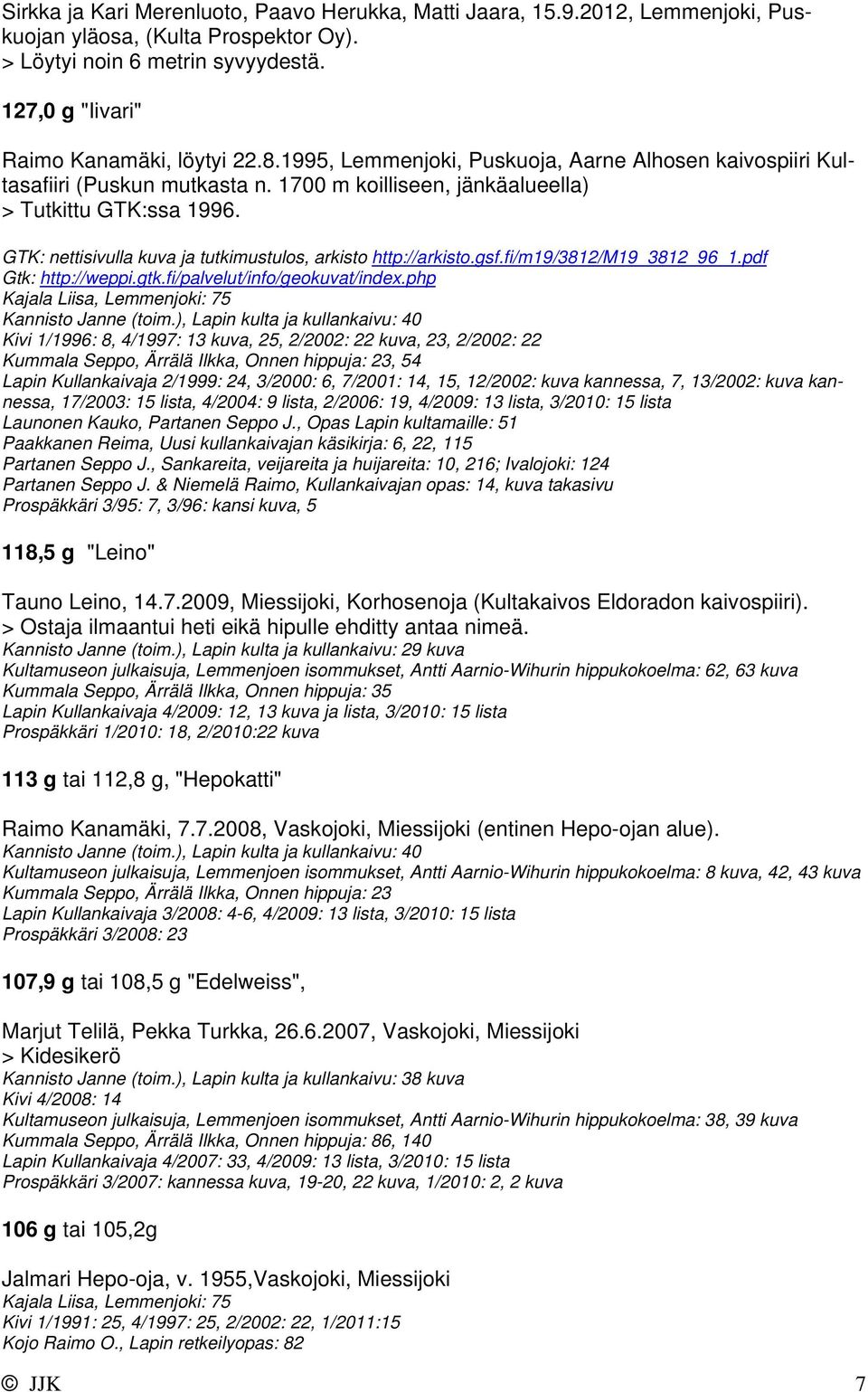 GTK: nettisivulla kuva ja tutkimustulos, arkisto http://arkisto.gsf.fi/m19/3812/m19_3812_96_1.pdf Kajala Liisa, Lemmenjoki: 75 Kannisto Janne (toim.