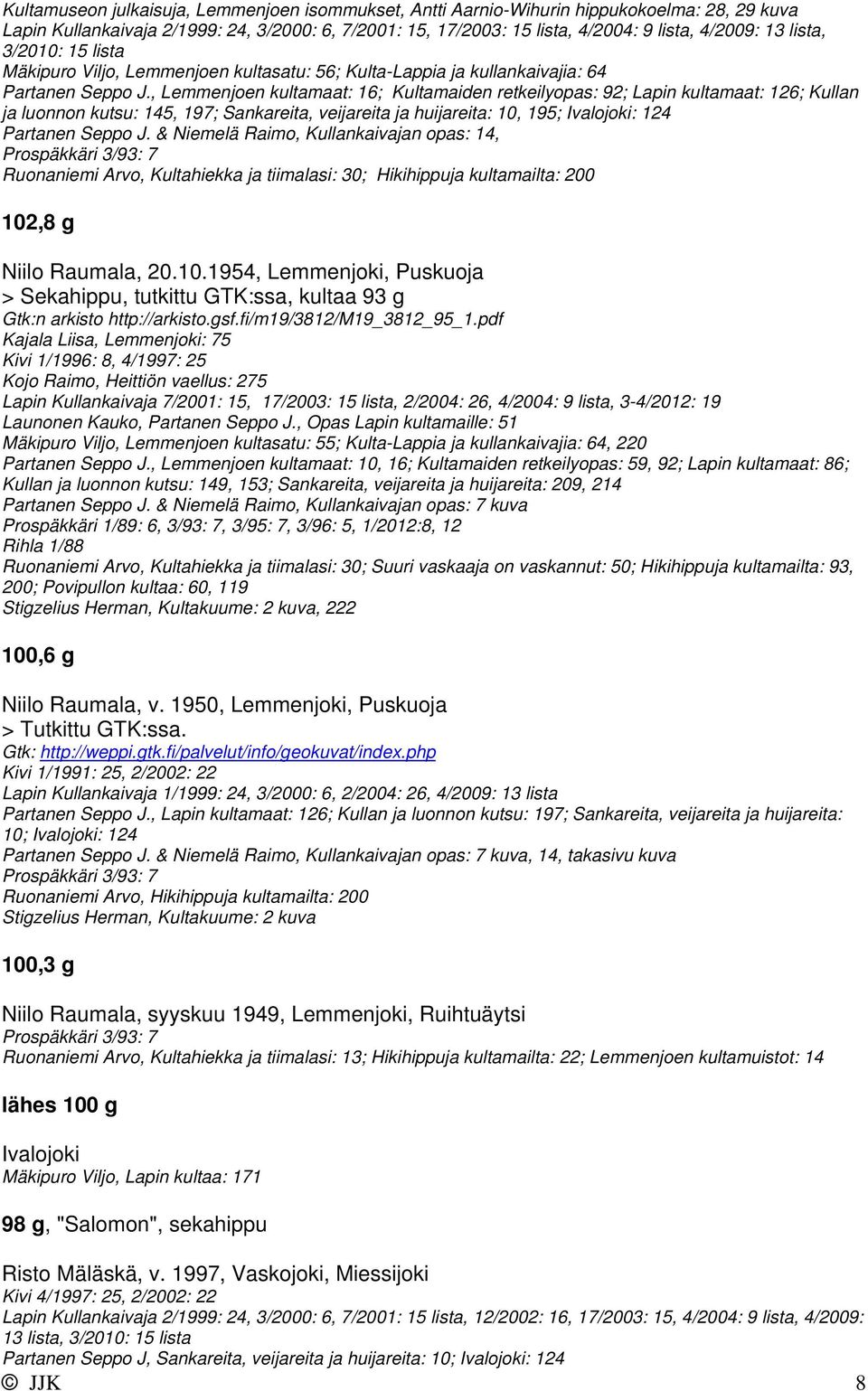 , Lemmenjoen kultamaat: 16; Kultamaiden retkeilyopas: 92; Lapin kultamaat: 126; Kullan ja luonnon kutsu: 145, 197; Sankareita, veijareita ja huijareita: 10, 195; Ivalojoki: 124 Partanen Seppo J.