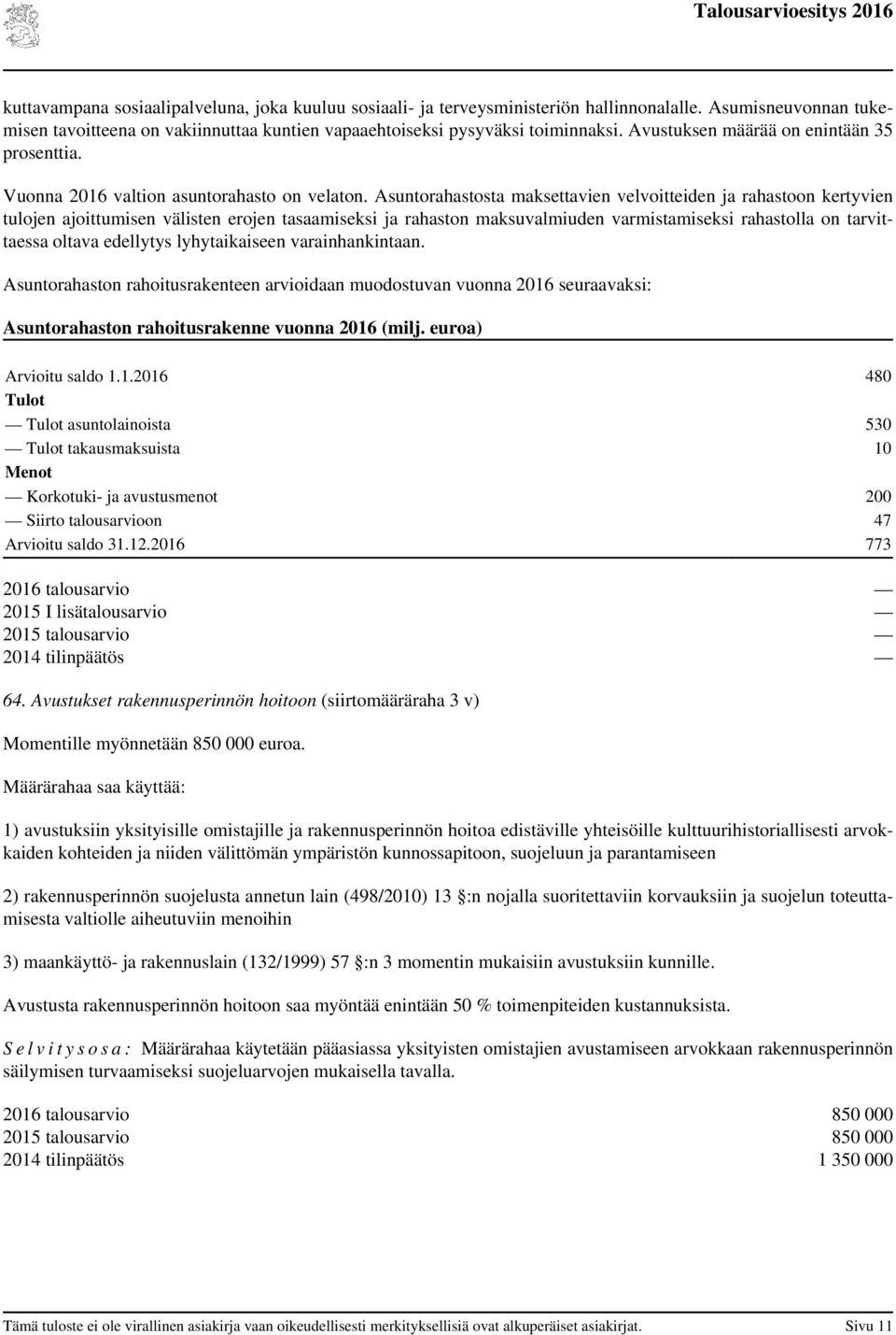 Asuntorahastosta maksettavien velvoitteiden ja rahastoon kertyvien tulojen ajoittumisen välisten erojen tasaamiseksi ja rahaston maksuvalmiuden varmistamiseksi rahastolla on tarvittaessa oltava