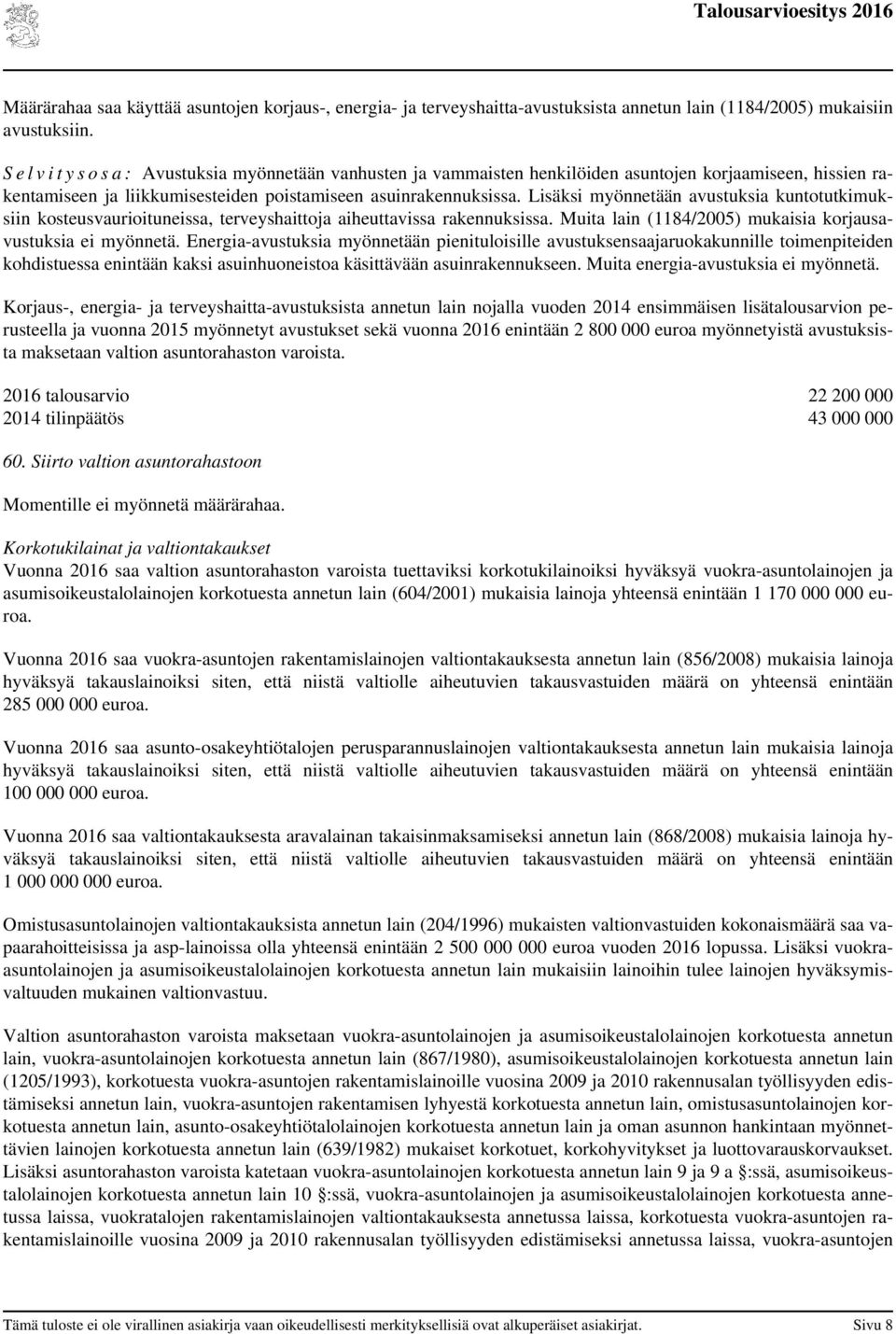 Lisäksi myönnetään avustuksia kuntotutkimuksiin kosteusvaurioituneissa, terveyshaittoja aiheuttavissa rakennuksissa. Muita lain (1184/2005) mukaisia korjausavustuksia ei myönnetä.