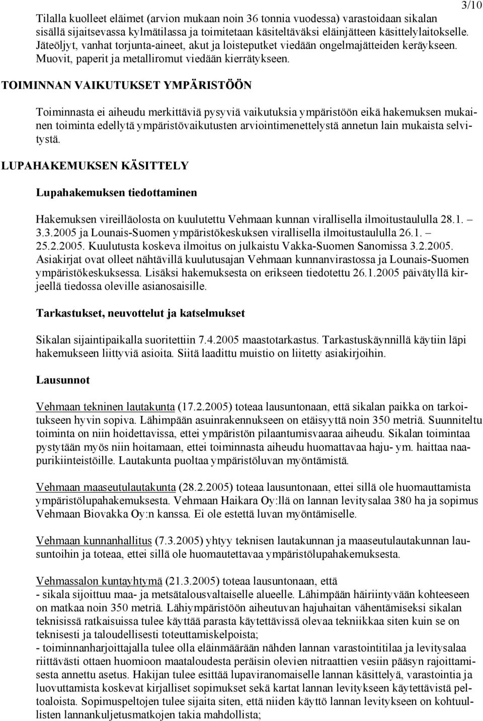 TOIMINNAN VAIKUTUKSET YMPÄRISTÖÖN Toiminnasta ei aiheudu merkittäviä pysyviä vaikutuksia ympäristöön eikä hakemuksen mukainen toiminta edellytä ympäristövaikutusten arviointimenettelystä annetun lain