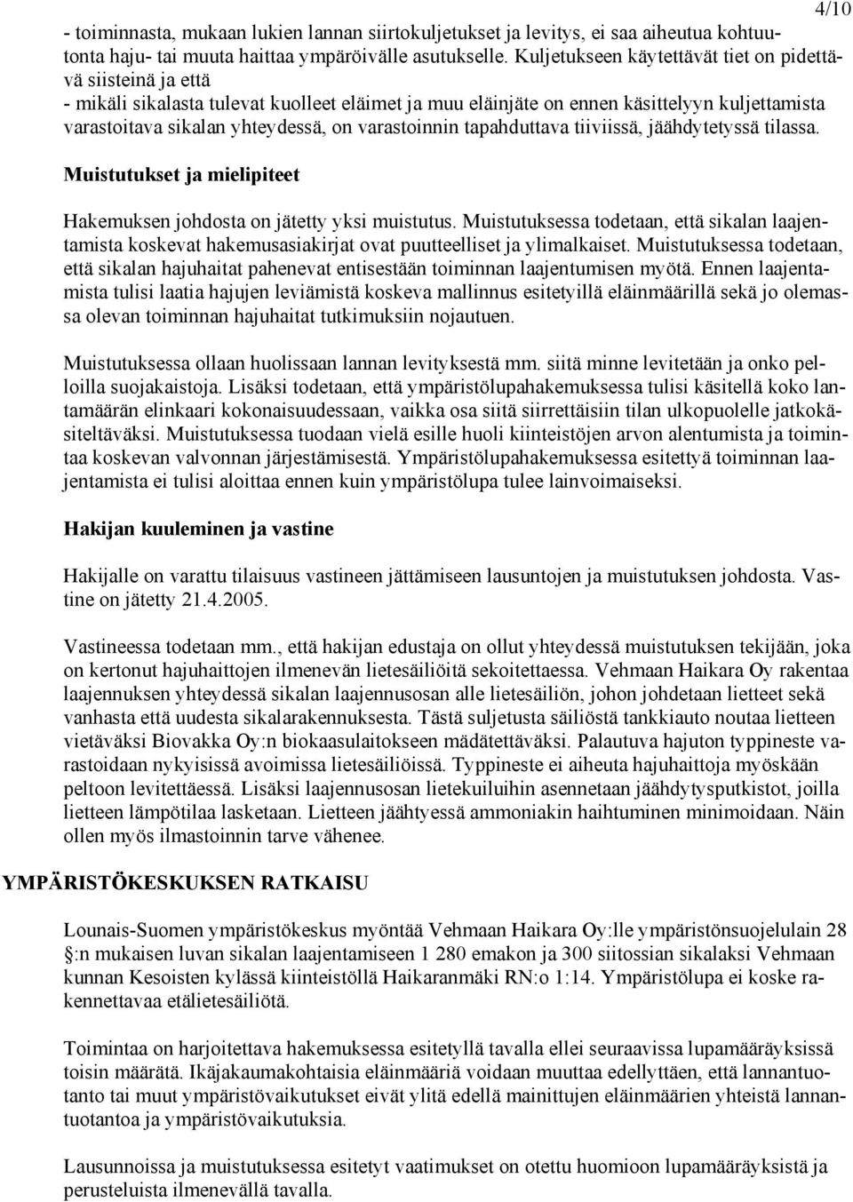 varastoinnin tapahduttava tiiviissä, jäähdytetyssä tilassa. Muistutukset ja mielipiteet Hakemuksen johdosta on jätetty yksi muistutus.