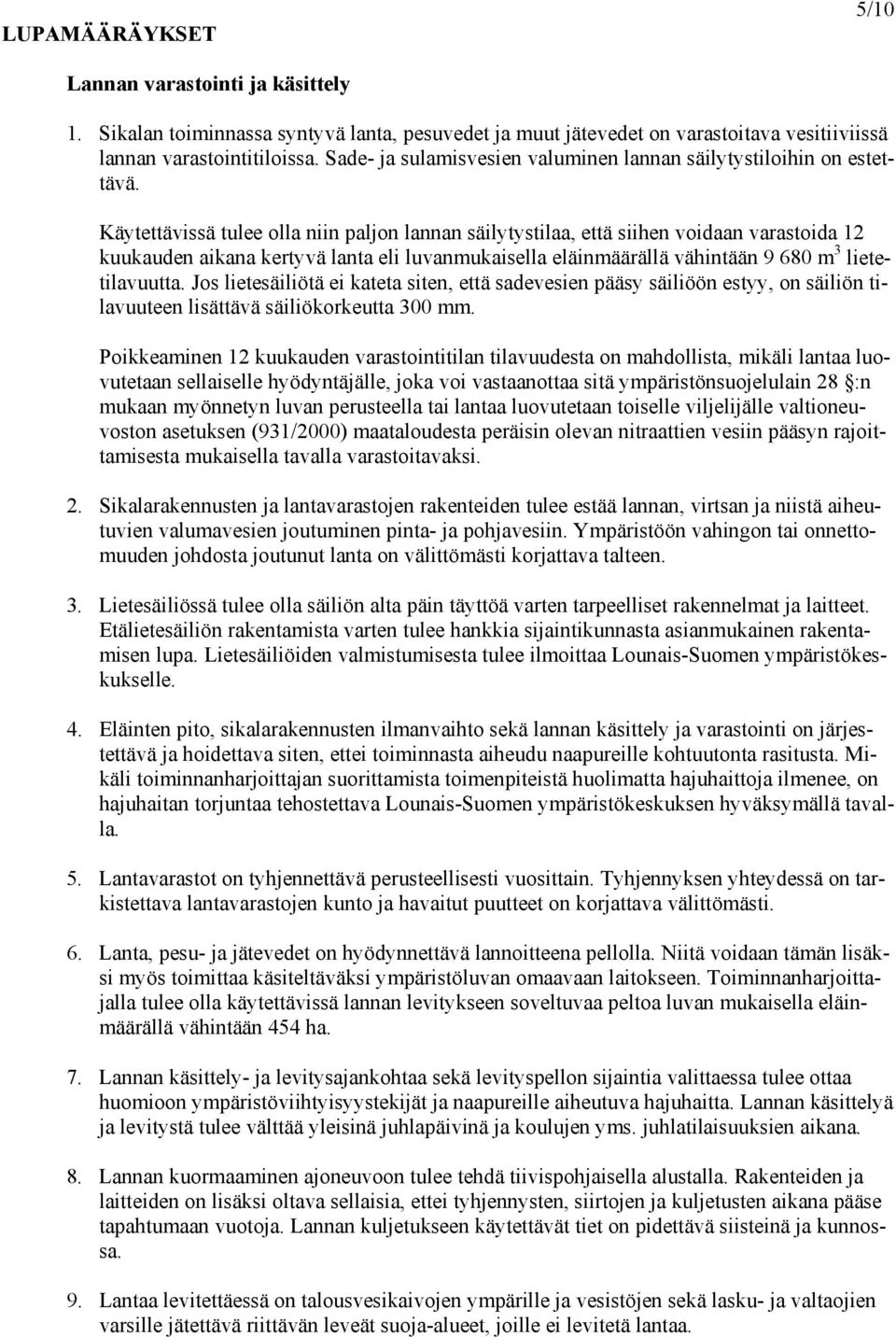 Käytettävissä tulee olla niin paljon lannan säilytystilaa, että siihen voidaan varastoida 12 kuukauden aikana kertyvä lanta eli luvanmukaisella eläinmäärällä vähintään 9 680 m 3 lietetilavuutta.