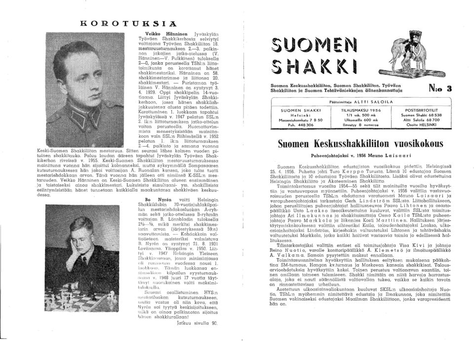 Hänninen on syntynyt 3. 4. 1929. Oppi shakkipelin 14-vuotio.ano.. Liittyi Jyväskylän Shakkikerhoon, jossa hänen shakkilahjakkuutensa alusta pitäen todettiin. Korottuminen 1.