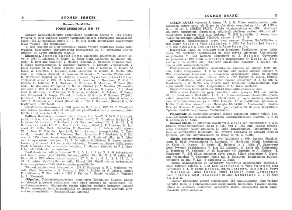 V. 1955 toiminta on ollut normaalia, vaikka varojen puutteessa melko pidättyväistä. Edustajiston ylimääräisessä kokouksessa 20. 11. saavutetut edistysaskeleet on syytä erikoisesti mainita.