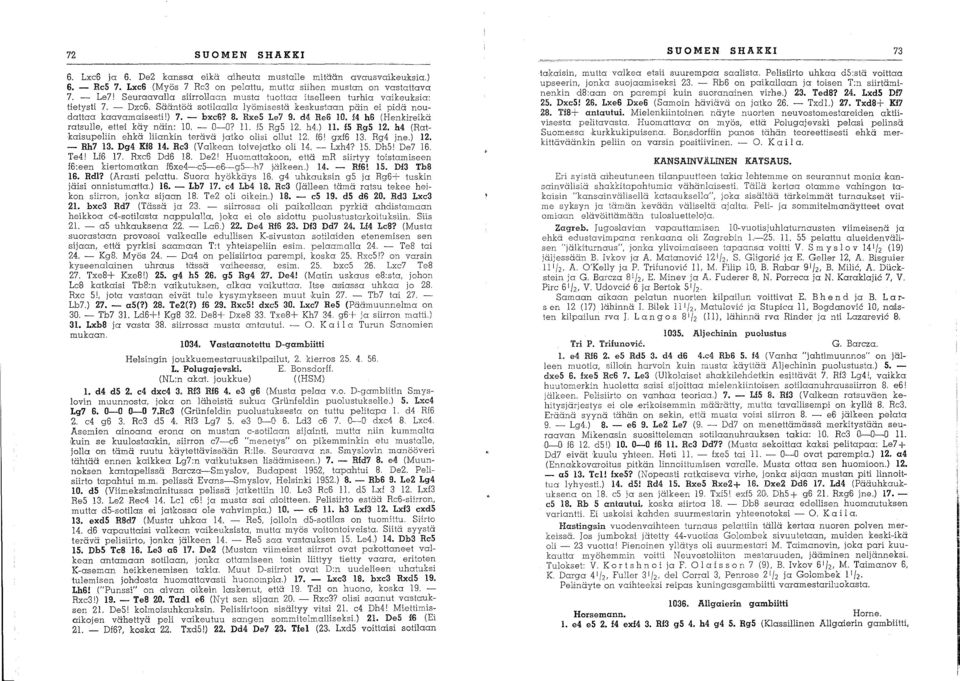 d4 Re6 10. f4 h6 (Henkireikä rat.sulle,.~ttei k~y.r:äin: 10. ~~-:"O? II. IS RgS 12. h4) 11. f5 RgS 12. h4 (Ratkmsupelnn ehka Inankm terava Jatko olisi ollut 12. f6 I gxf6 13. Rg4 jne.) 12. - Rh7 13.