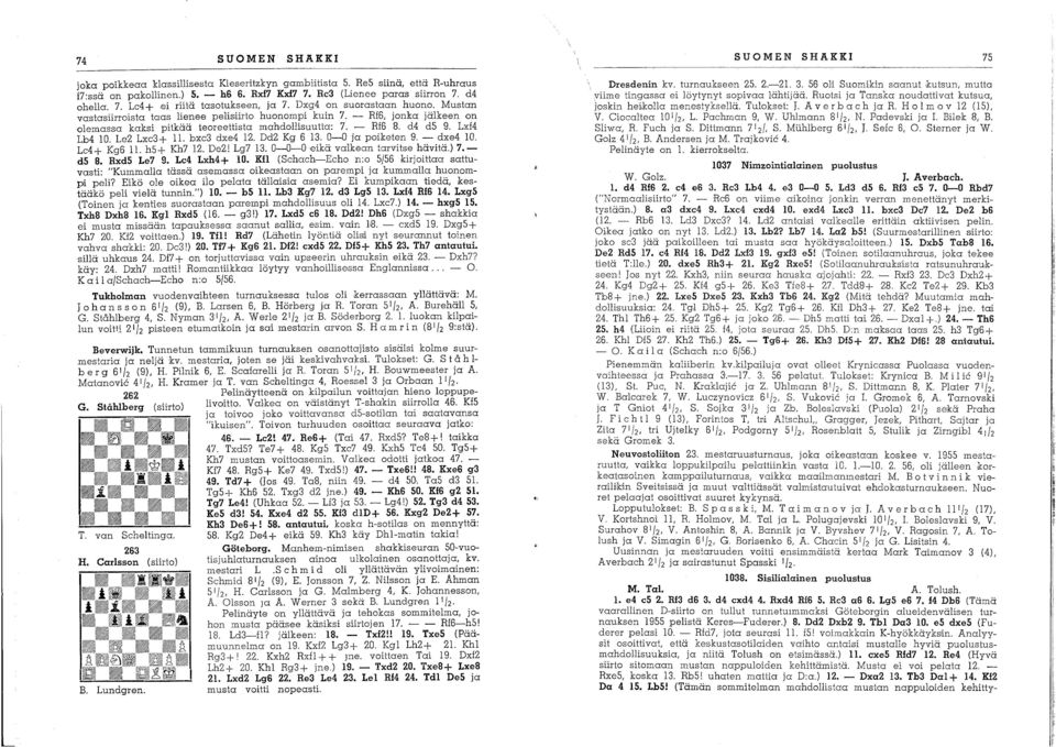 Le2 Lxe3+ 11. bxe3 dxe4 12. Dd2 Kg 6 13. 0-0 ja poiketen 9. - dxe4 10. Le4+ Kg6 11. h5+ Kh7 12. De2! Lg7 13. O~O-O 'eikä valkean tarvitse hävitä.) 7. d5 8. Rxd5 Le7 9. Lc4 Lxh4+ 10.