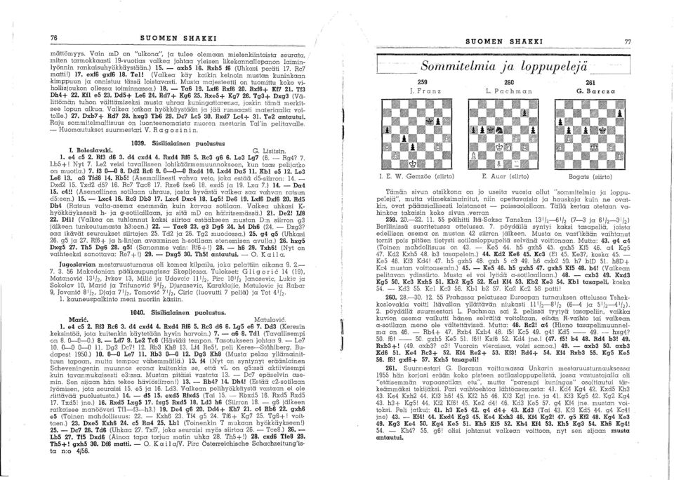 Musta majesteetti on tuomittu koko' vihollisjoukon ollessa toiminnassa.) 18. - Ta6 19. Lxl6 Rxl6 20. Rxf6+ Kf7 21. Tf3 Dh4+ 22. Kfl e5 23. Dd5+ Le6 24. Rd7+ Kg6 25. Rxe5+ Kg7 26.