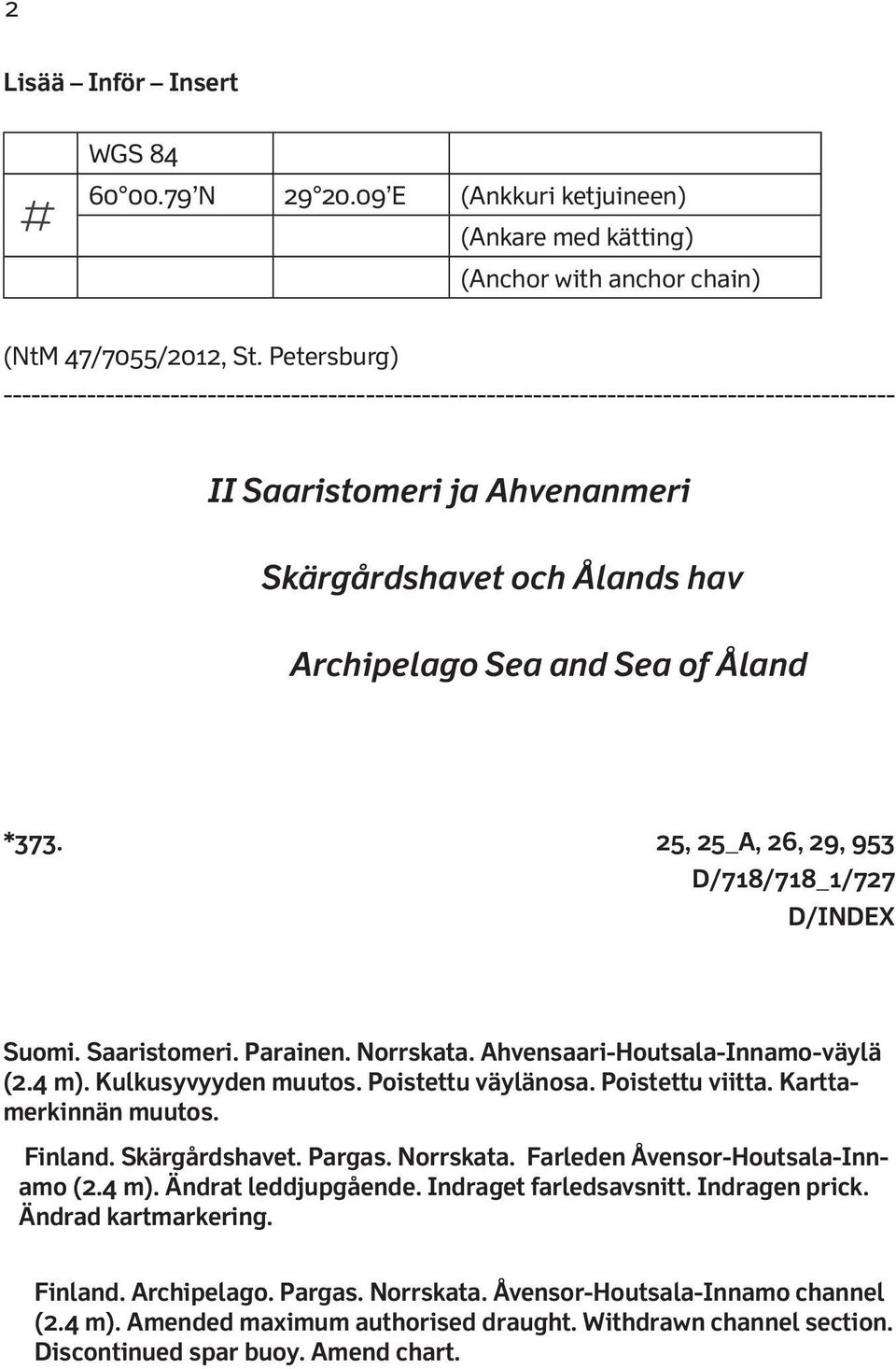 Åland *373. 25, 25_A, 26, 29, 953 D/718/718_1/727 D/INDEX Suomi. Saaristomeri. Parainen. Norrskata. Ahvensaari-Houtsala-Innamo-väylä (2.4 m). Kulkusyvyyden muutos. Poistettu väylänosa.