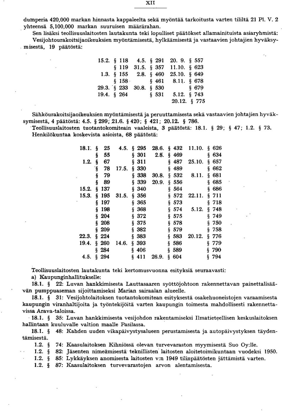misestä, 9 päätöstä: 5.2. 8 4.5. 29 20. 9. 557 9 3.5. 357.0. 623.3. 55 2.8. 460 25.0. 649 58 46 8.\. 678 29.3.. 233 30.8. 530 679 9.4. 264 53 5.2. 743 20.2. 775 Sähköurakoitsijaoikeuksien myöntämisestä ja peruuttamisesta sekä vastaavien johtajien hyväksymisestä, 4 päätöstä: 4.