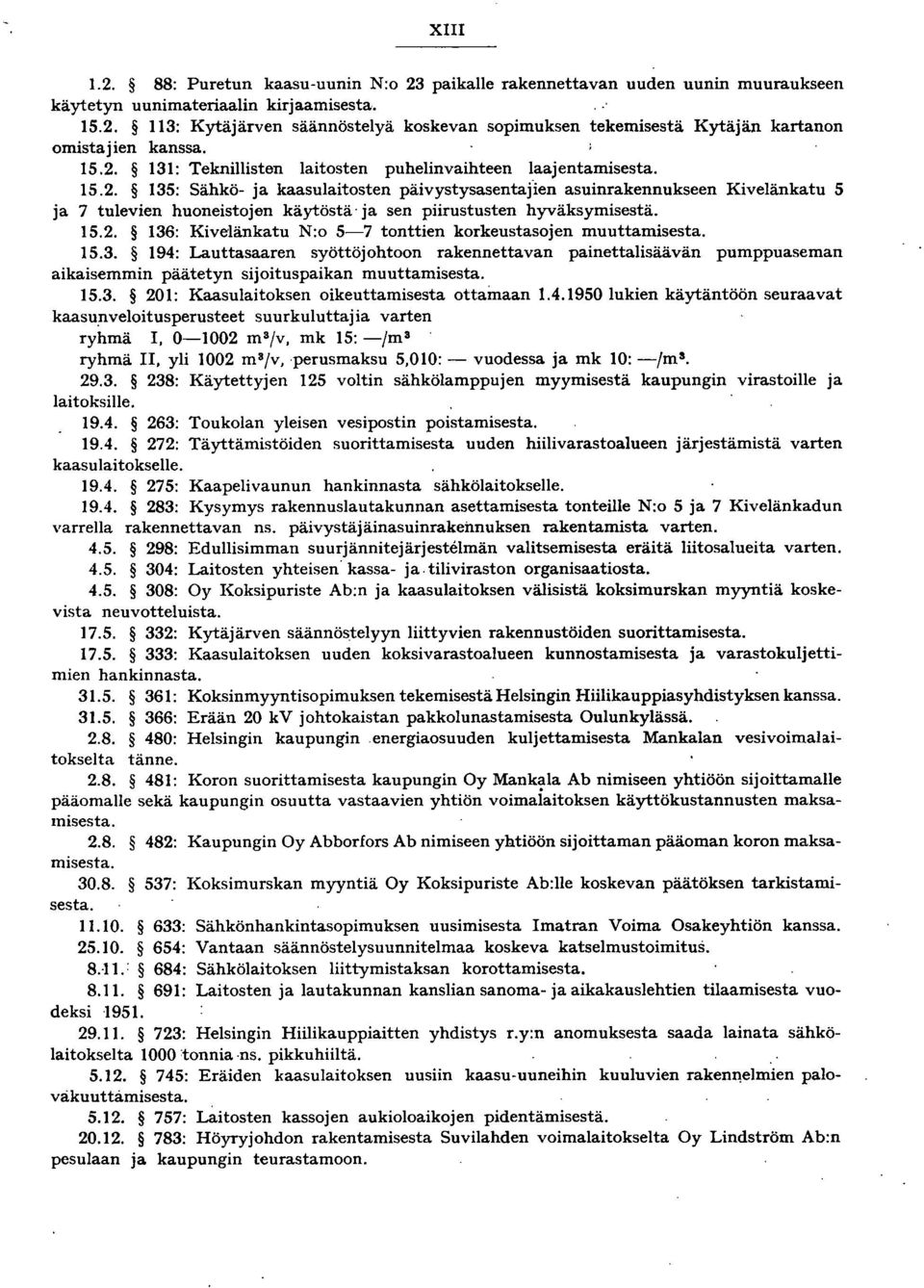5.2. 36: Kivelänkatu N:o 57 tonttien korkeustasojen muuttamisesta. 5.3. 94: Lauttasaaren syöttöjohtoon rakennettavan painettalisäävän pumppuaseman aikaisemmin päätetyn sijoituspaikan muuttamisesta. 5.3. 20: Kaasulaitoksen oikeuttamisesta ottainaan.