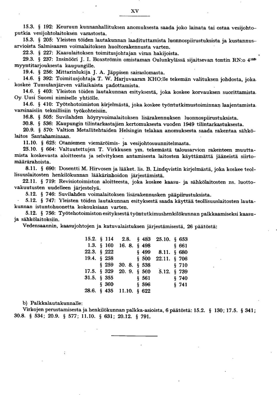 A. Jäppisen sairaslomasta. 4.6. 392: Toimitusjohtaja T. W. Harjuvaaran KHO:lle tekemän valituksen johdosta, joka koskee Tuusulanjärven väliaikaista padottamista. 4.6.. 403: Yleisten töiden lautakunnan esityksestä, joka koskee korvauksen suorittamista.