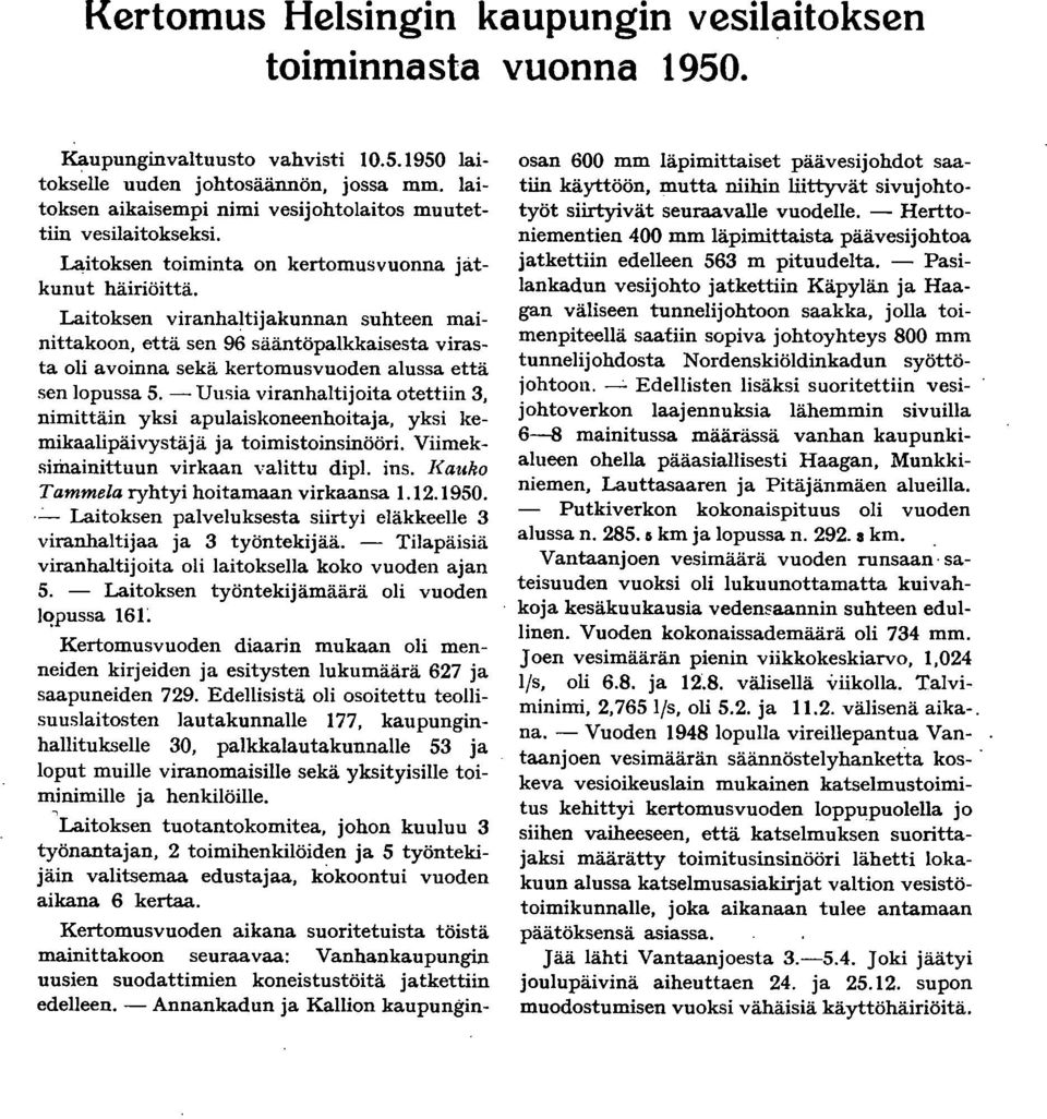 Laitoksen viranhaltijakunnan suhteen mainittakoon, että sen 96 sääntöpaikkaisesta virasta oli avoinna sekä kertomusvuoden alussa että sen lopussa 5.
