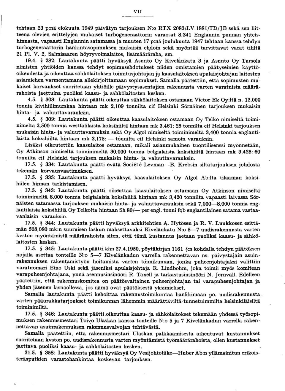 tehdyn turbogenemattorin hankintasopimuksen mukaisin ehdoin sekä myöntää tarvittavat varat tililtä 2 Pl. V. 2, Salmisaaren höyryvoimalaitos, lisämääräraha, sm. 9.4.