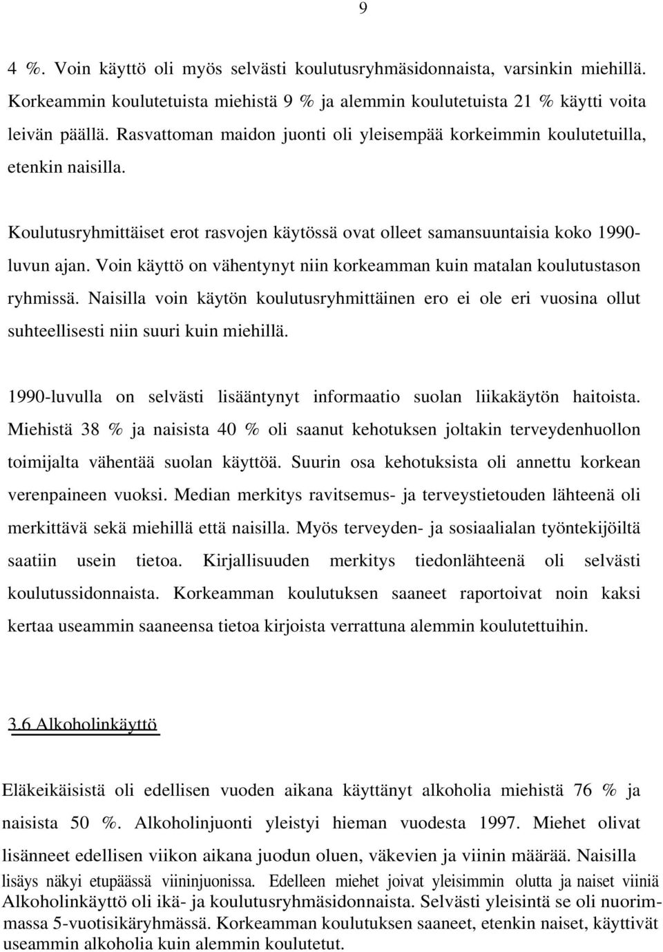 Voin käyttö on vähentynyt niin korkeamman kuin matalan koulutustason ryhmissä. Naisilla voin käytön koulutusryhmittäinen ero ei ole eri vuosina ollut suhteellisesti niin suuri kuin miehillä.